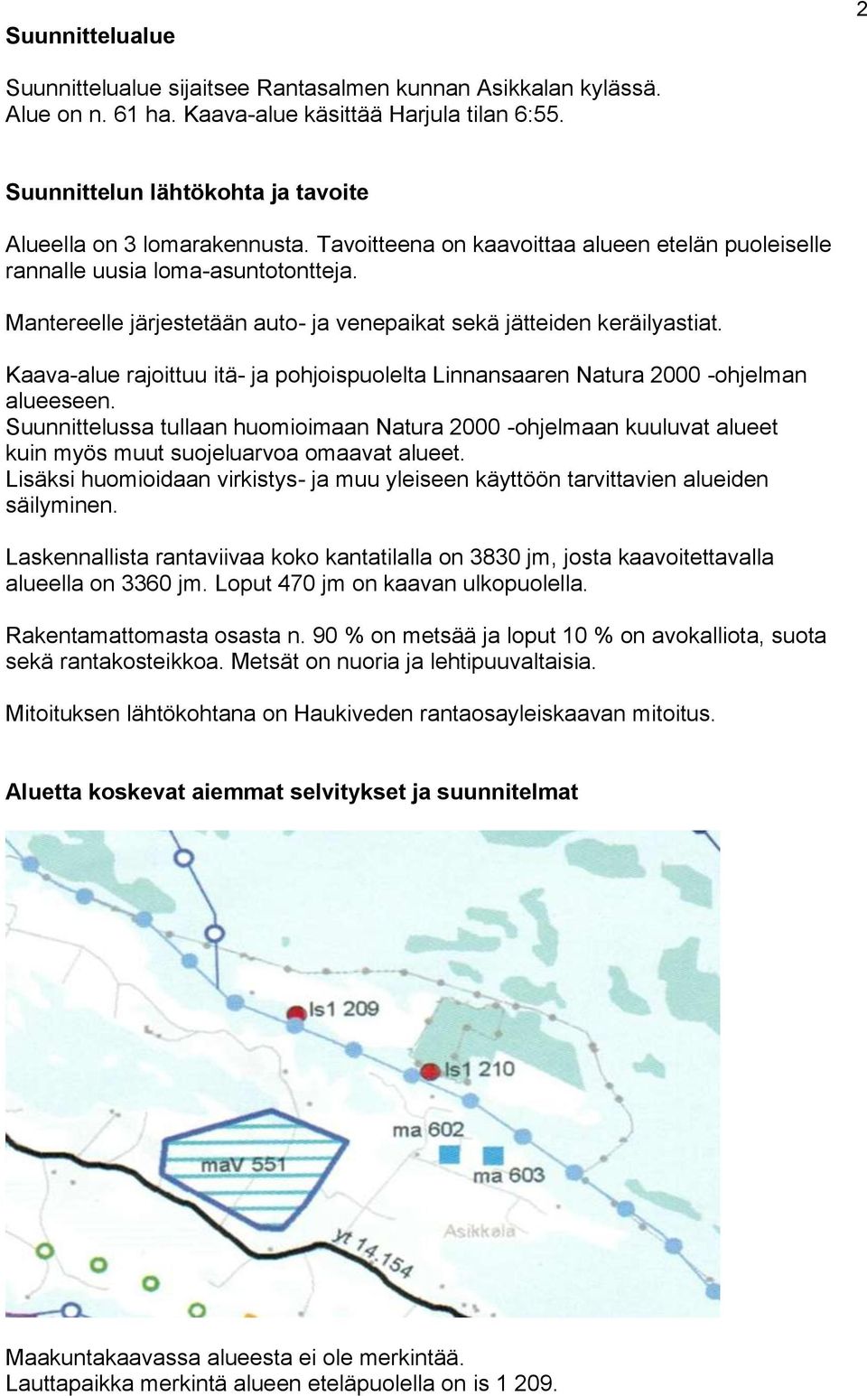 Mantereelle järjestetään auto- ja venepaikat sekä jätteiden keräilyastiat. Kaava-alue rajoittuu itä- ja pohjoispuolelta Linnansaaren Natura 2000 -ohjelman alueeseen.