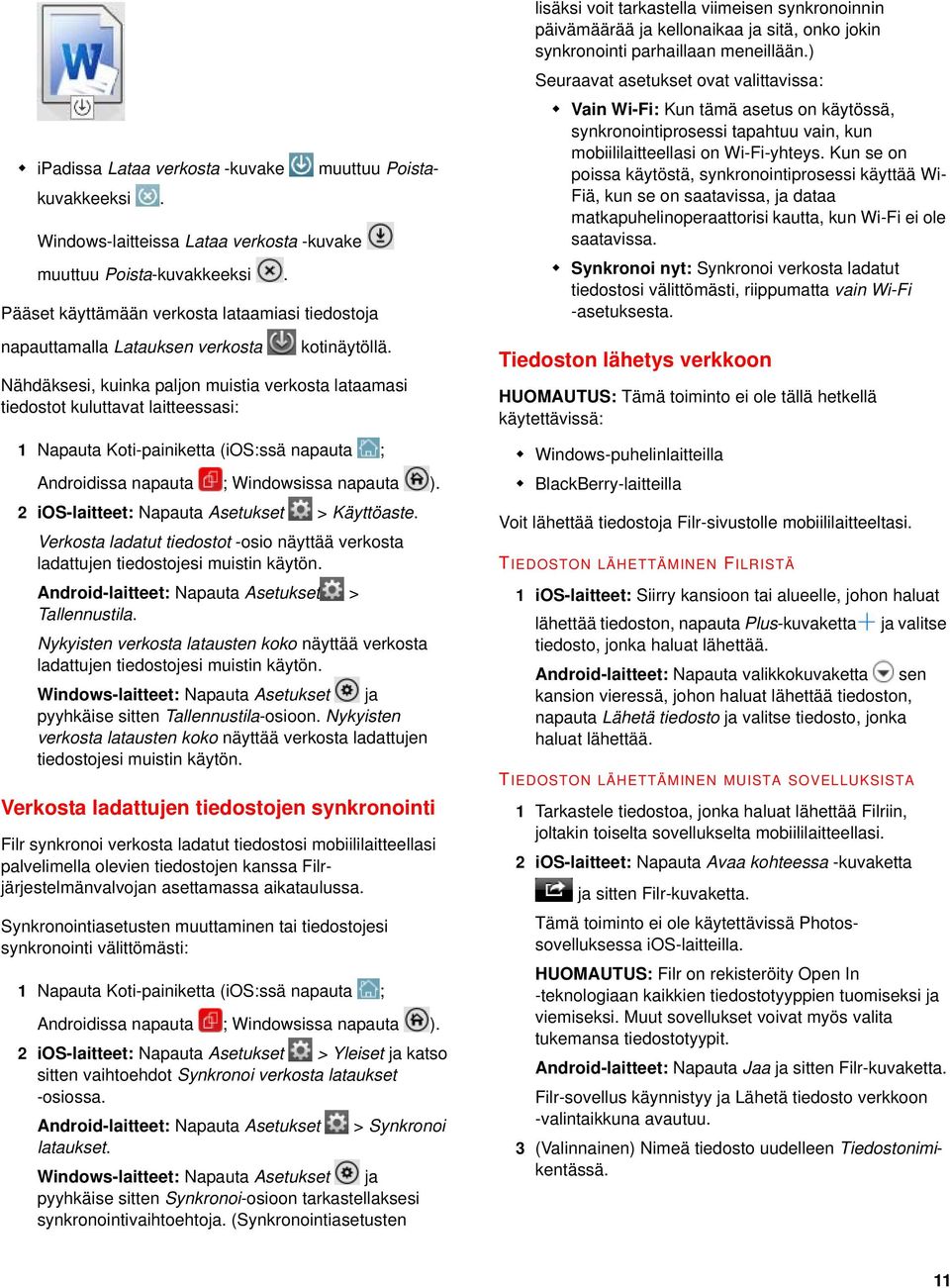 Nähdäksesi, kuinka paljon muistia verkosta lataamasi tiedostot kuluttavat laitteessasi: 1 Napauta Koti-painiketta (ios:ssä napauta ; Androidissa napauta ; Windowsissa 2 ios-laitteet: Napauta