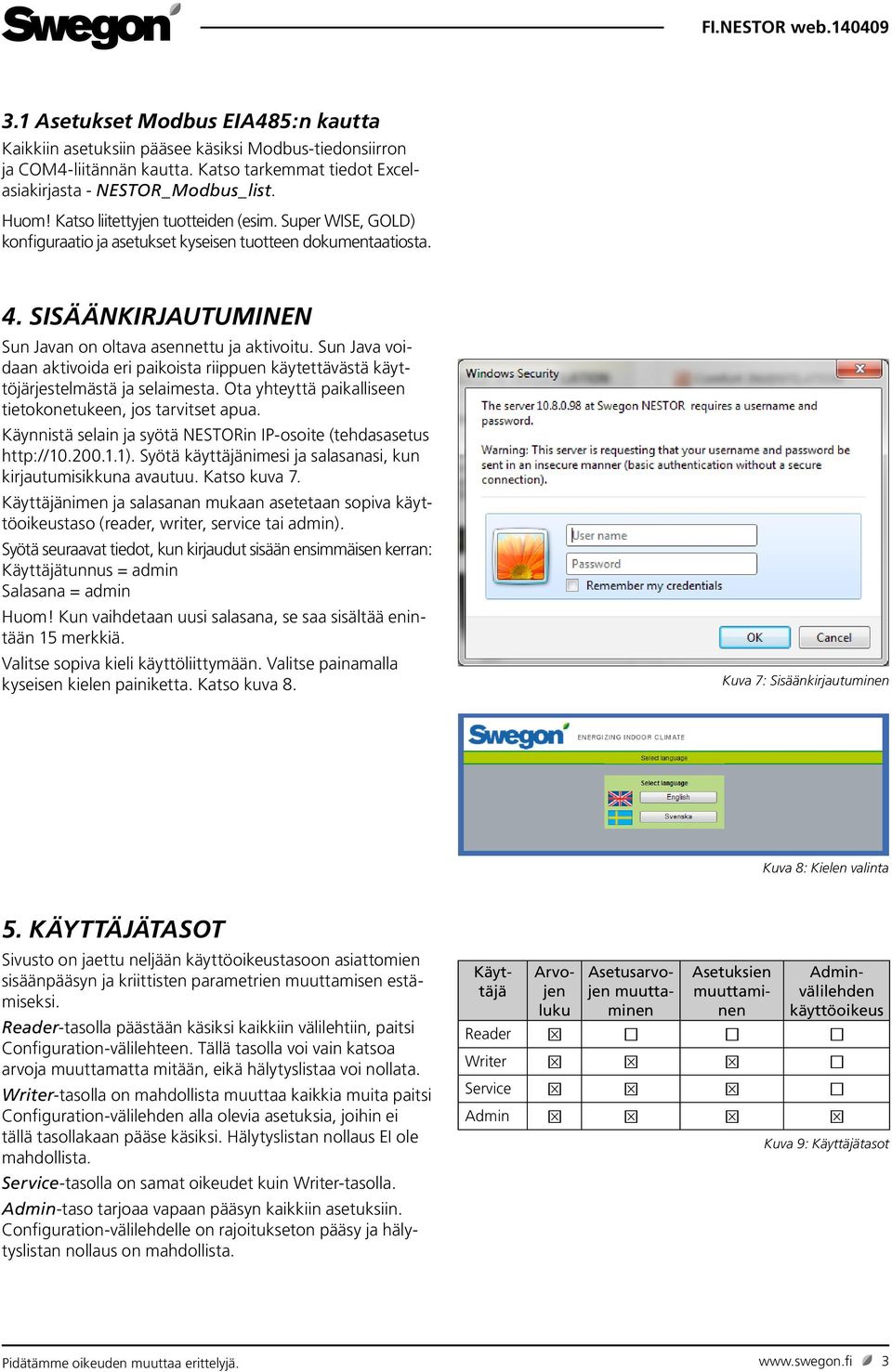 Sun Java voidaan aktivoida eri paikoista riippuen käytettävästä käyttöjärjestelmästä ja selaimesta. Ota yhteyttä paikalliseen tietokonetukeen, jos tarvitset apua.