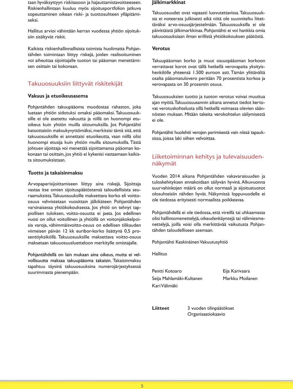 Kaikista riskienhallinnallisista toimista huolimatta Pohjantähden toimintaan liittyy riskejä, joiden realisoituminen voi aiheuttaa sijoittajalle tuoton tai pääoman menettämisen osittain tai kokonaan.