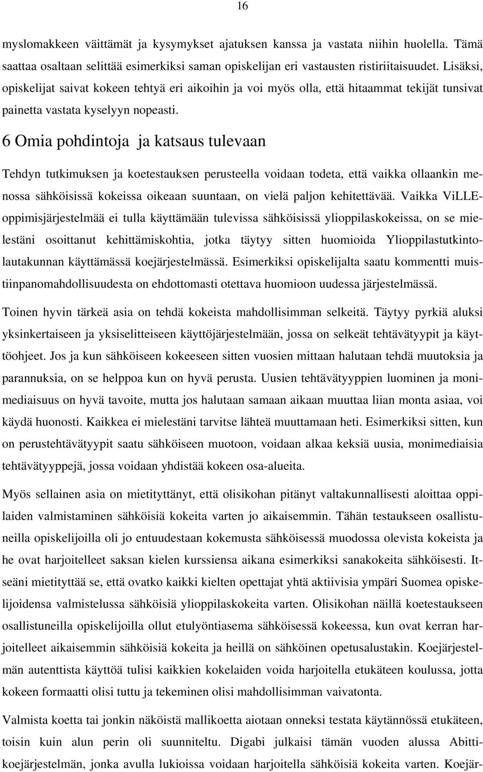 6 Omia pohdintoja ja katsaus tulevaan Tehdyn tutkimuksen ja koetestauksen perusteella voidaan todeta, että vaikka ollaankin menossa sähköisissä kokeissa oikeaan suuntaan, on vielä paljon kehitettävää.