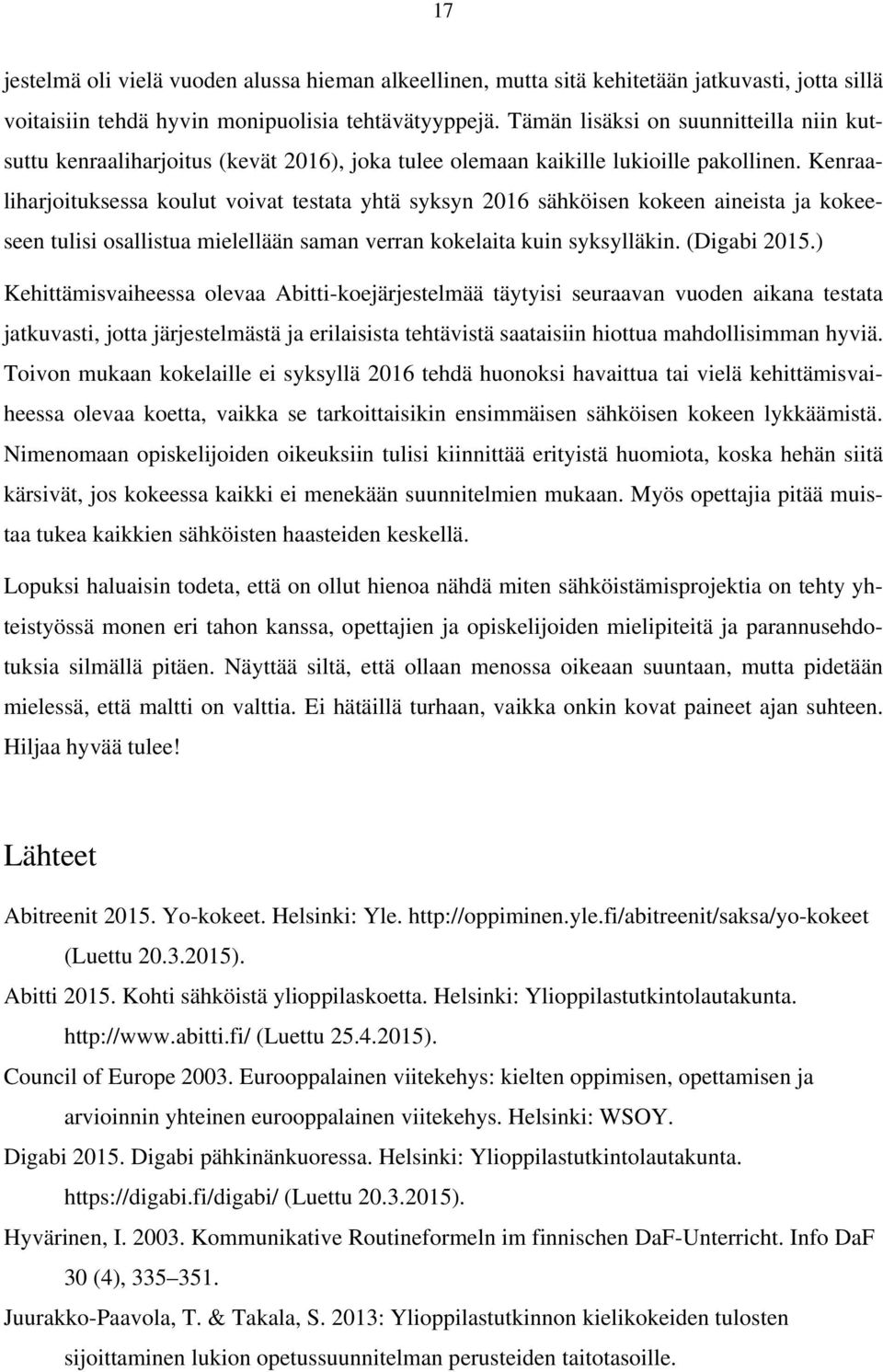 Kenraaliharjoituksessa koulut voivat testata yhtä syksyn 2016 sähköisen kokeen aineista ja kokeeseen tulisi osallistua mielellään saman verran kokelaita kuin syksylläkin. (Digabi 2015.