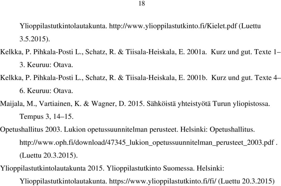 Sähköistä yhteistyötä Turun yliopistossa. Tempus 3, 14 15. Opetushallitus 2003. Lukion opetussuunnitelman perusteet. Helsinki: Opetushallitus. http://www.oph.