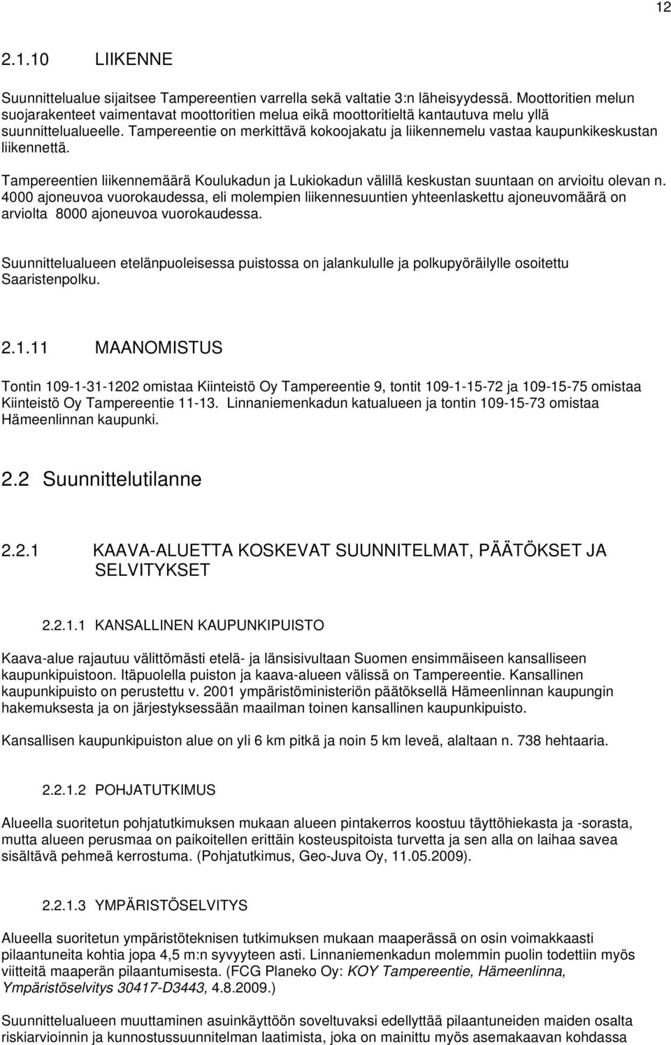 Tampereentie on merkittävä kokoojakatu ja liikennemelu vastaa kaupunkikeskustan liikennettä. Tampereentien liikennemäärä Koulukadun ja Lukiokadun välillä keskustan suuntaan on arvioitu olevan n.