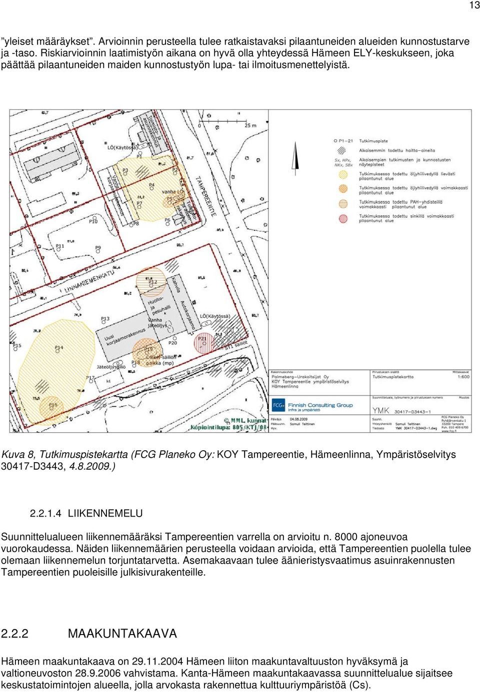 Kuva 8, Tutkimuspistekartta (FCG Planeko Oy: KOY Tampereentie, Hämeenlinna, Ympäristöselvitys 30417-D3443, 4.8.2009.) 2.2.1.4 LIIKENNEMELU Suunnittelualueen liikennemääräksi Tampereentien varrella on arvioitu n.