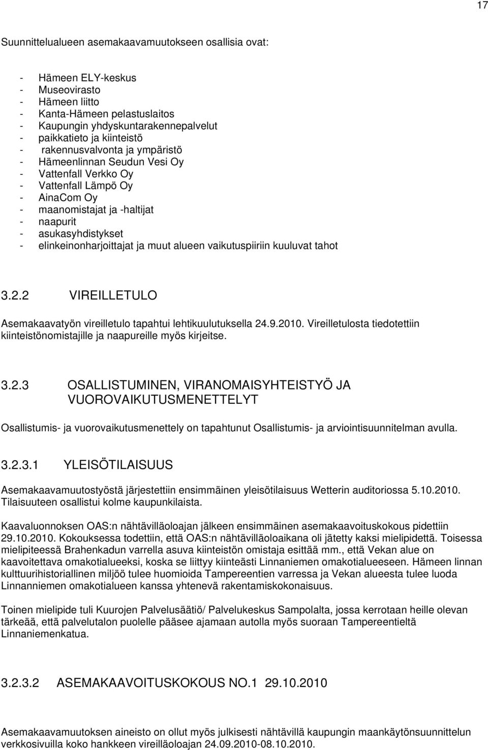 elinkeinonharjoittajat ja muut alueen vaikutuspiiriin kuuluvat tahot 3.2.2 VIREILLETULO Asemakaavatyön vireilletulo tapahtui lehtikuulutuksella 24.9.2010.