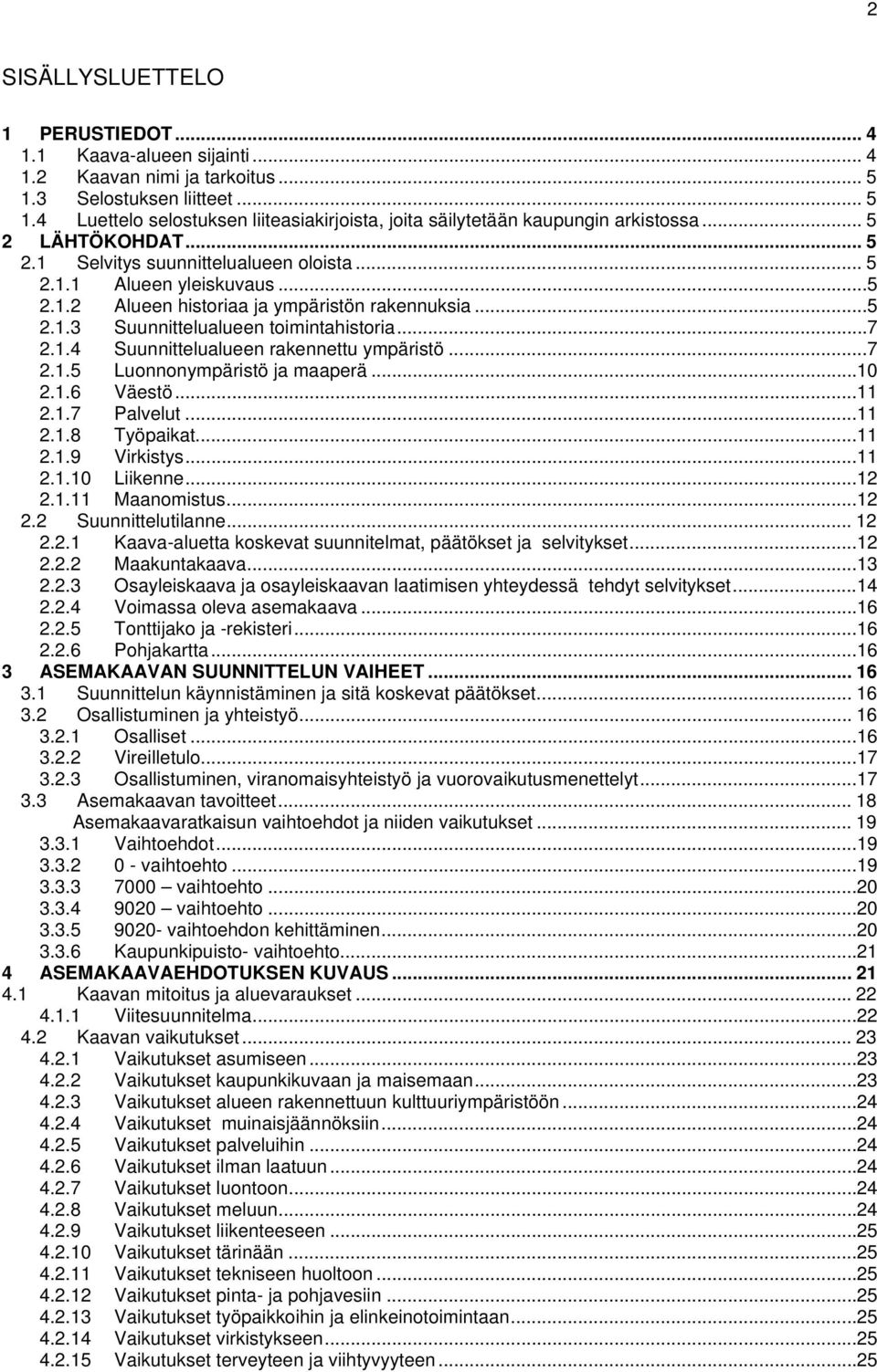 1.4 Suunnittelualueen rakennettu ympäristö... 7 2.1.5 Luonnonympäristö ja maaperä... 10 2.1.6 Väestö... 11 2.1.7 Palvelut... 11 2.1.8 Työpaikat... 11 2.1.9 Virkistys... 11 2.1.10 Liikenne... 12 2.1.11 Maanomistus.