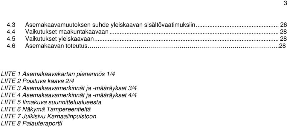 28 LIITE 1 Asemakaavakartan pienennös 1/4 LIITE 2 Poistuva kaava 2/4 LIITE 3 Asemakaavamerkinnät ja -määräykset