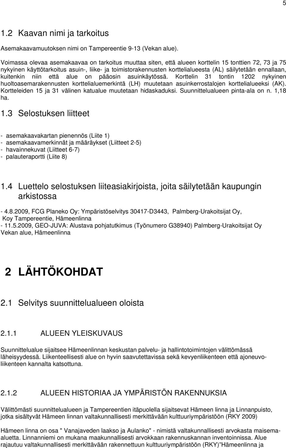 ennallaan, kuitenkin niin että alue on pääosin asuinkäytössä. Korttelin 31 tontin 1202 nykyinen huoltoasemarakennusten korttelialuemerkintä (LH) muutetaan asuinkerrostalojen korttelialueeksi (AK).