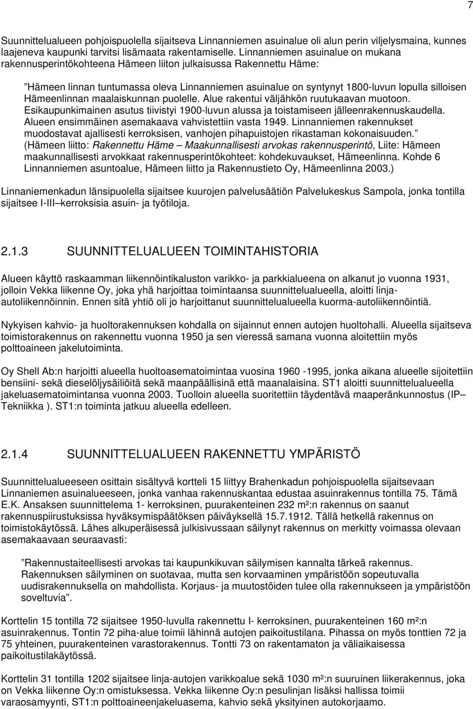 Hämeenlinnan maalaiskunnan puolelle. Alue rakentui väljähkön ruutukaavan muotoon. Esikaupunkimainen asutus tiivistyi 1900-luvun alussa ja toistamiseen jälleenrakennuskaudella.