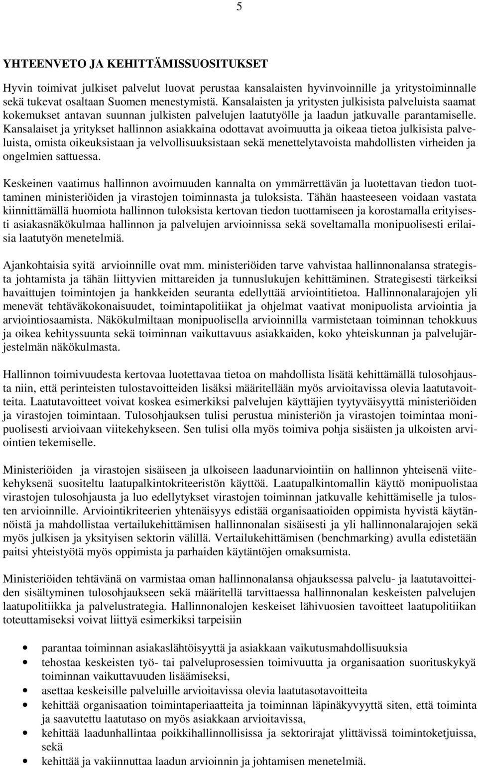 Kansalaiset ja yritykset hallinnon asiakkaina odottavat avoimuutta ja oikeaa tietoa julkisista palveluista, omista oikeuksistaan ja velvollisuuksistaan sekä menettelytavoista mahdollisten virheiden