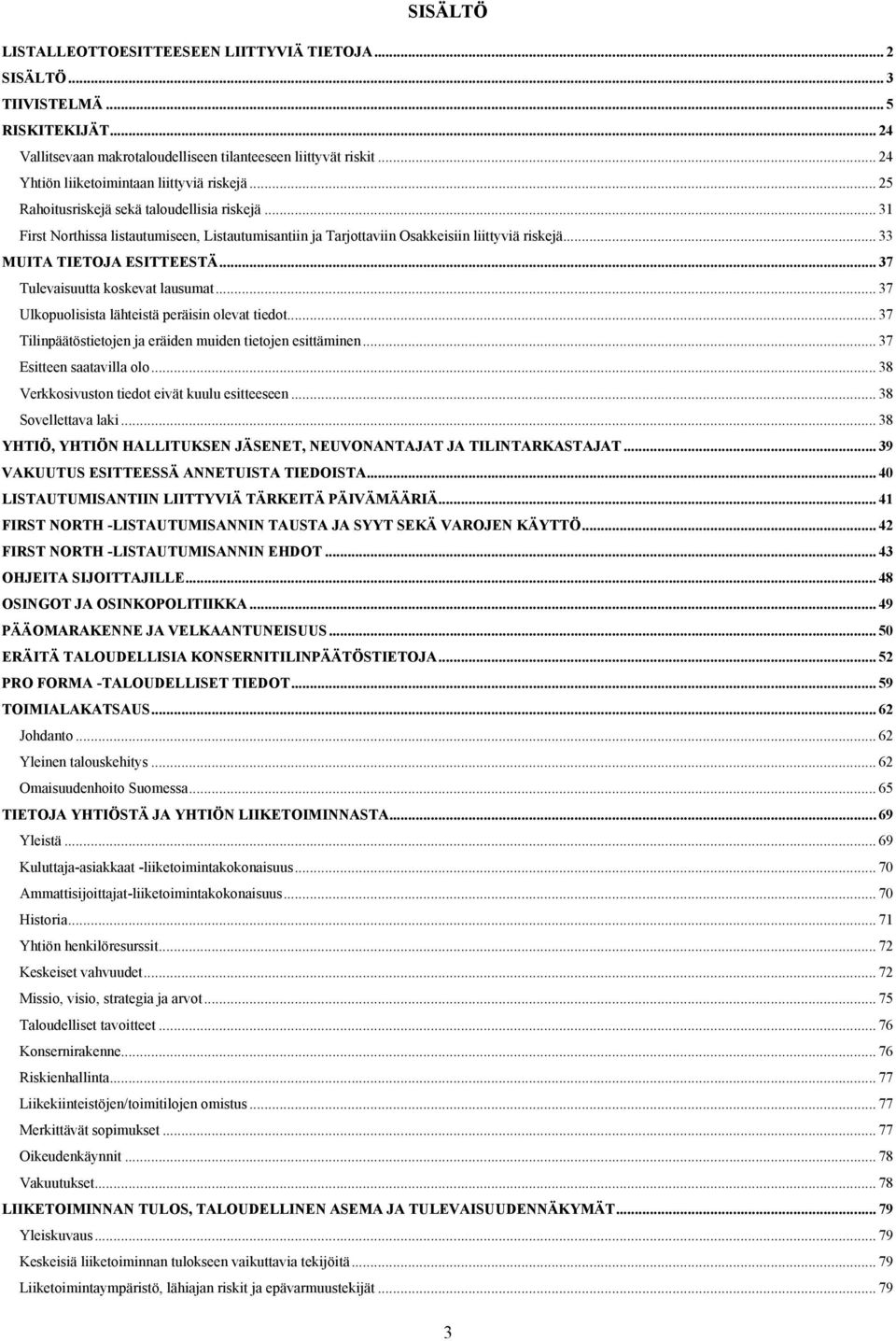 .. 33 MUITA TIETOJA ESITTEESTÄ... 37 Tulevaisuutta koskevat lausumat... 37 Ulkopuolisista lähteistä peräisin olevat tiedot... 37 Tilinpäätöstietojen ja eräiden muiden tietojen esittäminen.