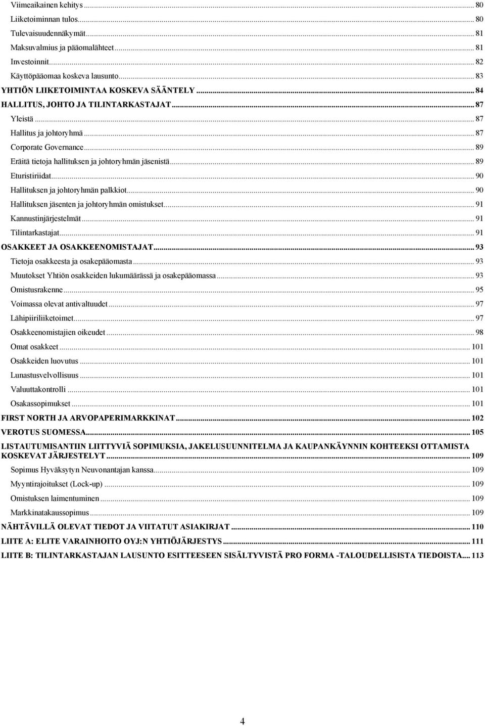 .. 89 Eräitä tietoja hallituksen ja johtoryhmän jäsenistä... 89 Eturistiriidat... 90 Hallituksen ja johtoryhmän palkkiot... 90 Hallituksen jäsenten ja johtoryhmän omistukset... 91 Kannustinjärjestelmät.