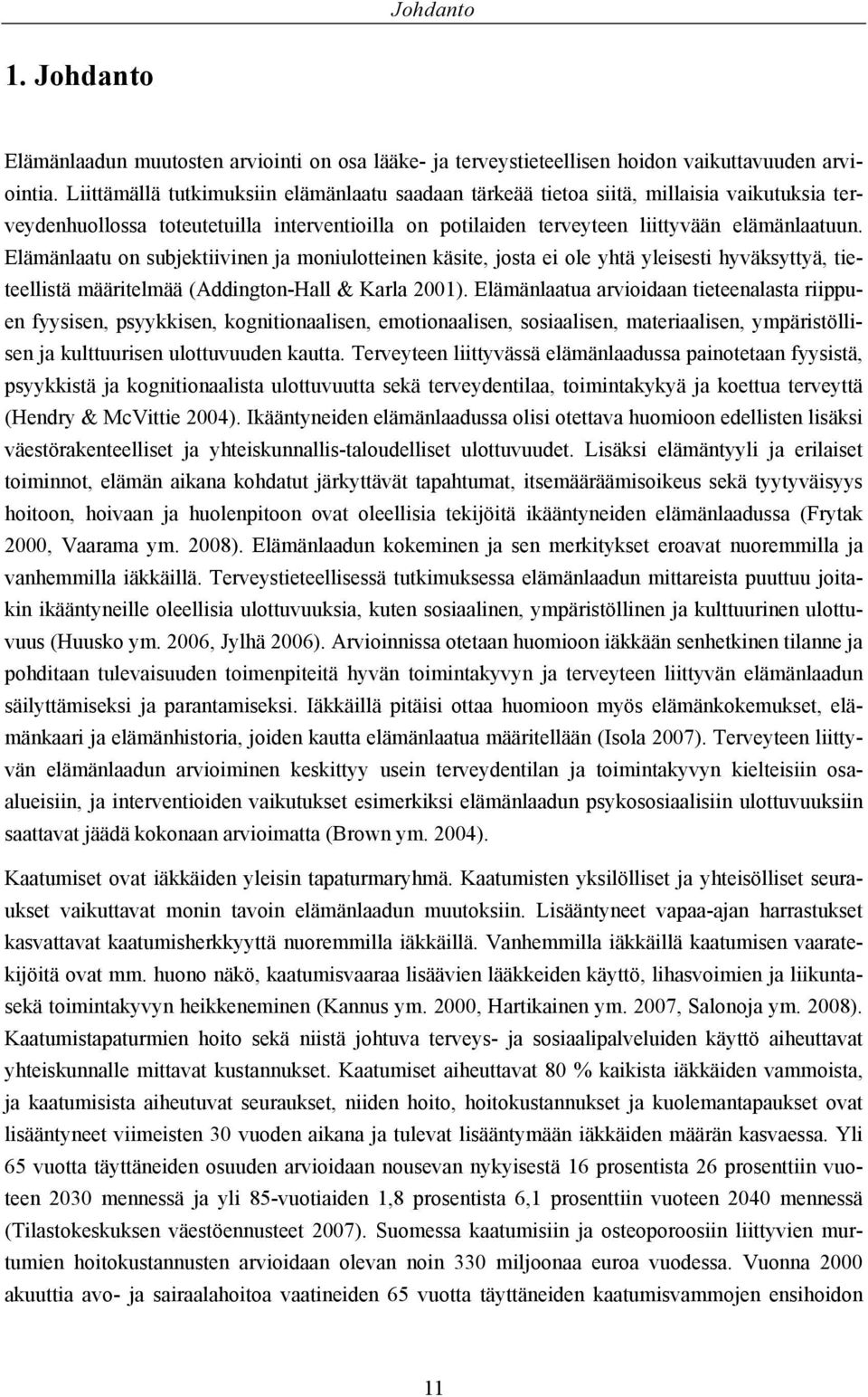 Elämänlaatu on subjektiivinen ja moniulotteinen käsite, josta ei ole yhtä yleisesti hyväksyttyä, tieteellistä määritelmää (Addington-Hall & Karla 2001).