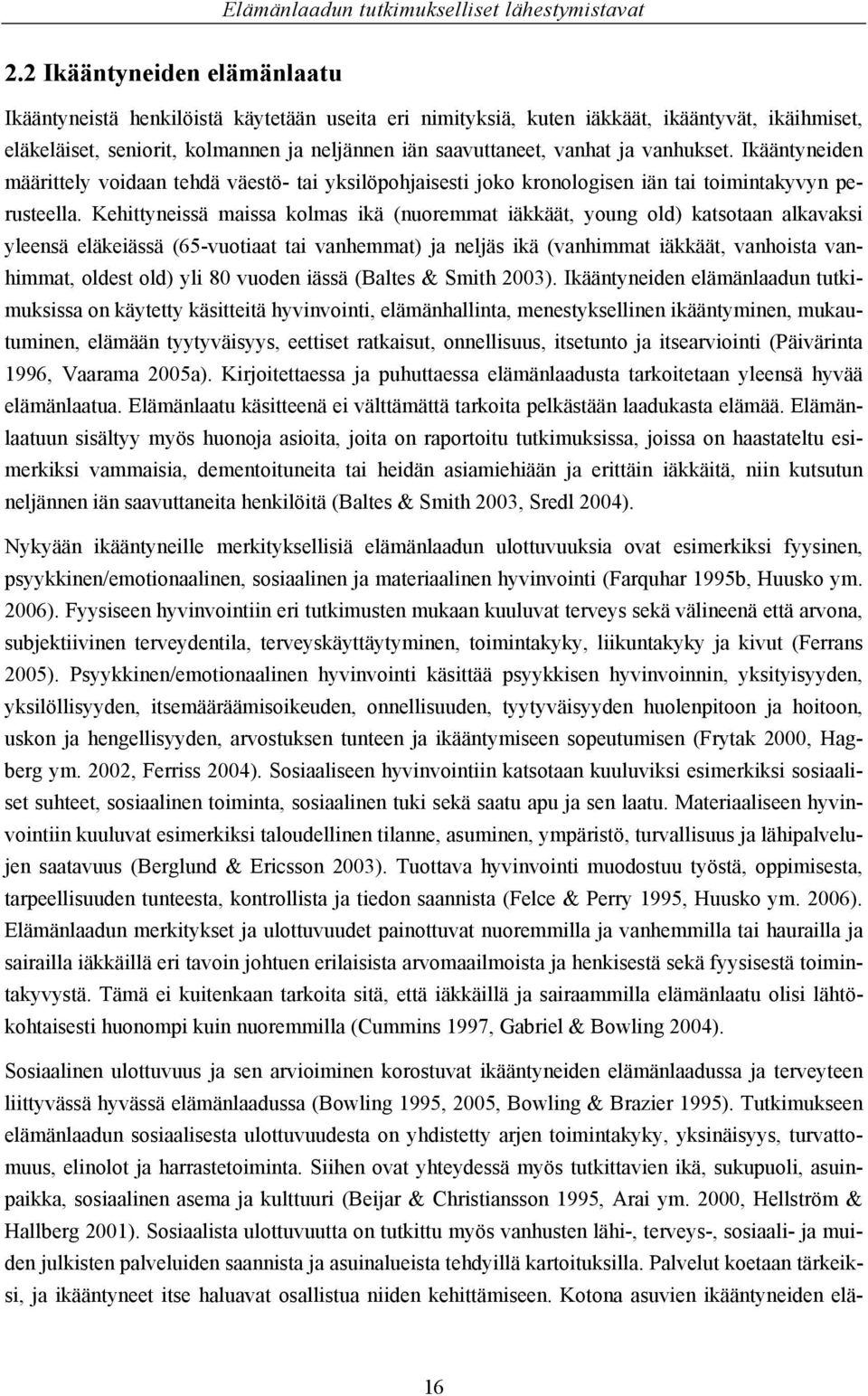 vanhukset. Ikääntyneiden määrittely voidaan tehdä väestö- tai yksilöpohjaisesti joko kronologisen iän tai toimintakyvyn perusteella.