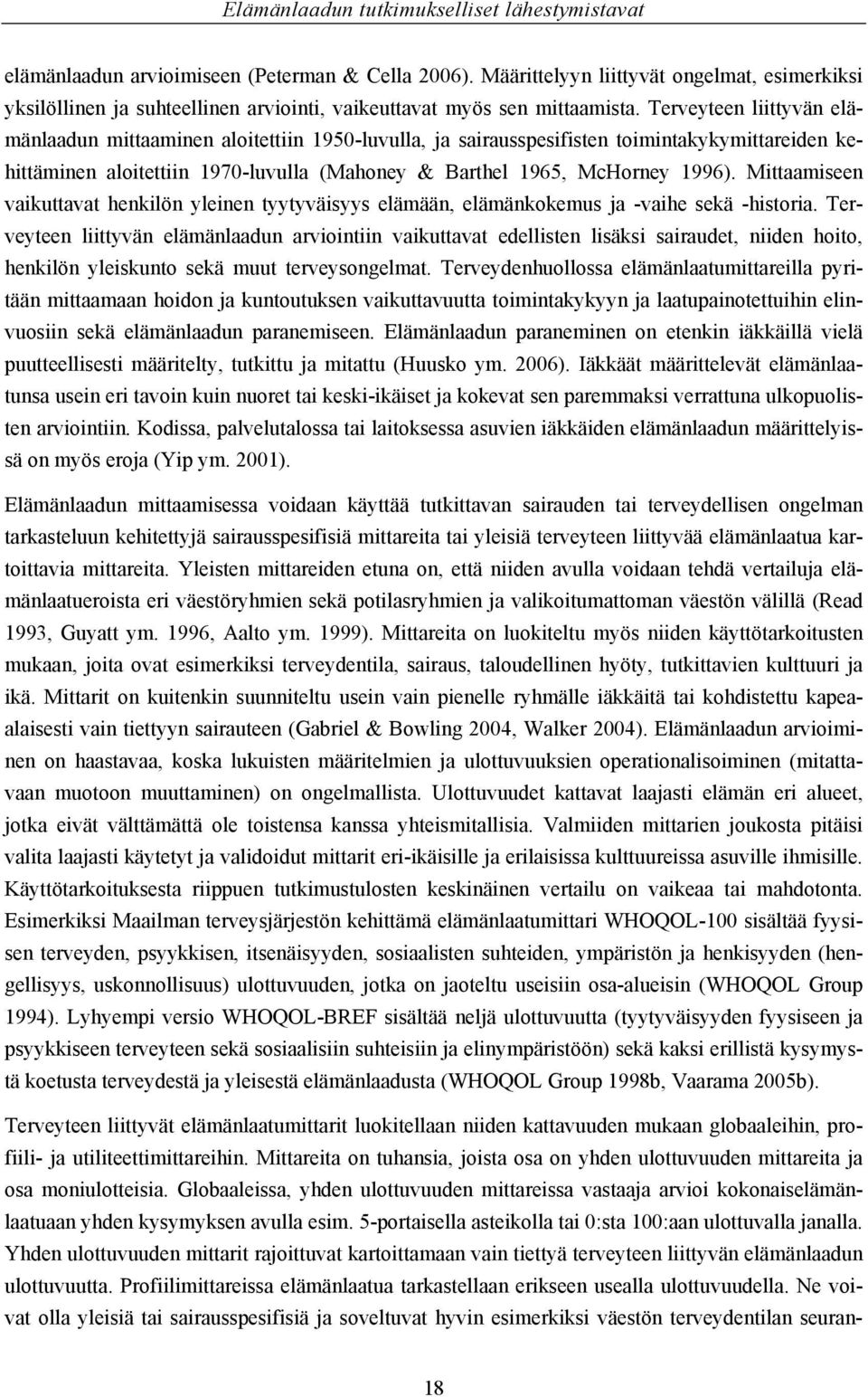 Terveyteen liittyvän elämänlaadun mittaaminen aloitettiin 1950-luvulla, ja sairausspesifisten toimintakykymittareiden kehittäminen aloitettiin 1970-luvulla (Mahoney & Barthel 1965, McHorney 1996).