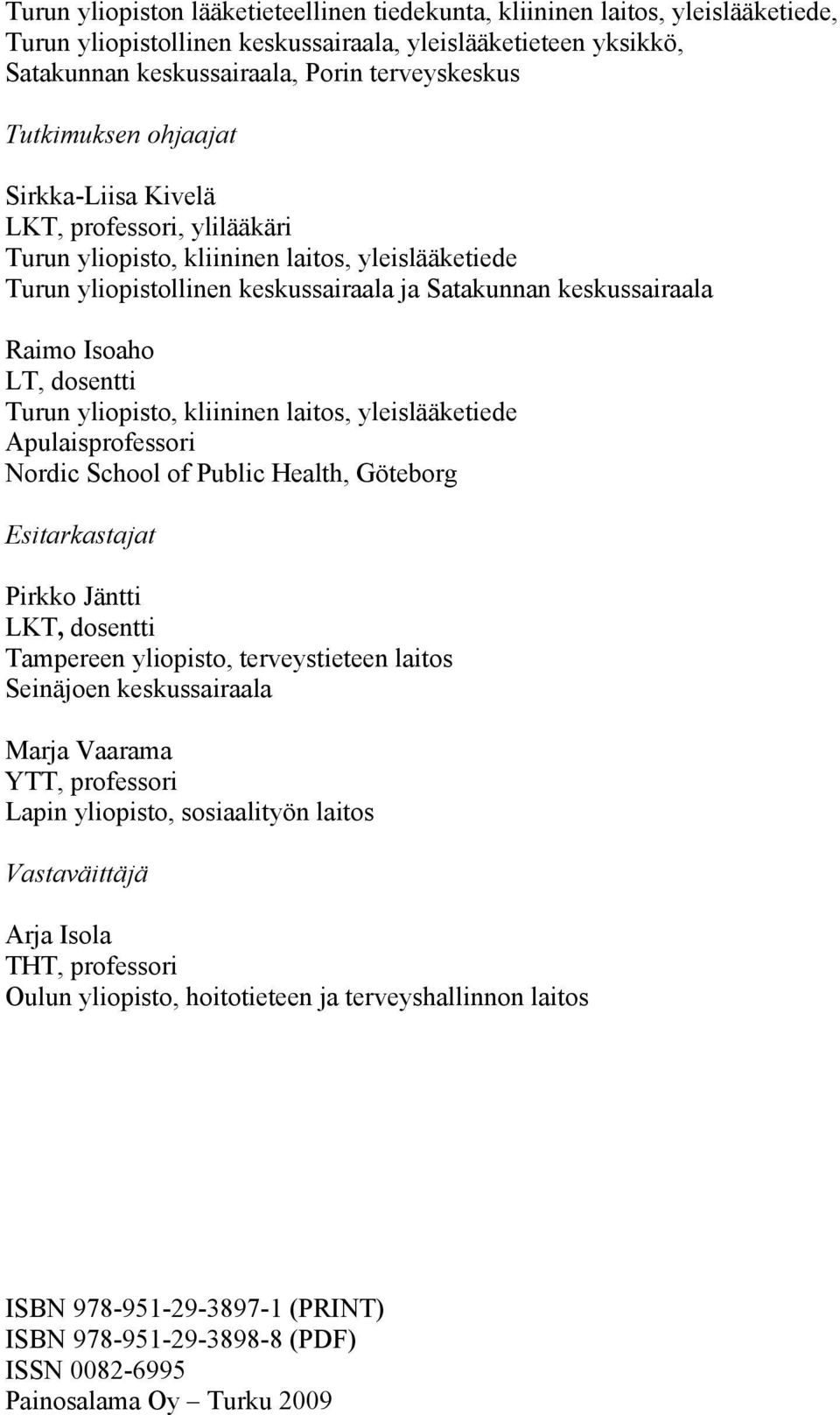 LT, dosentti Turun yliopisto, kliininen laitos, yleislääketiede Apulaisprofessori Nordic School of Public Health, Göteborg Esitarkastajat Pirkko Jäntti LKT, dosentti Tampereen yliopisto,