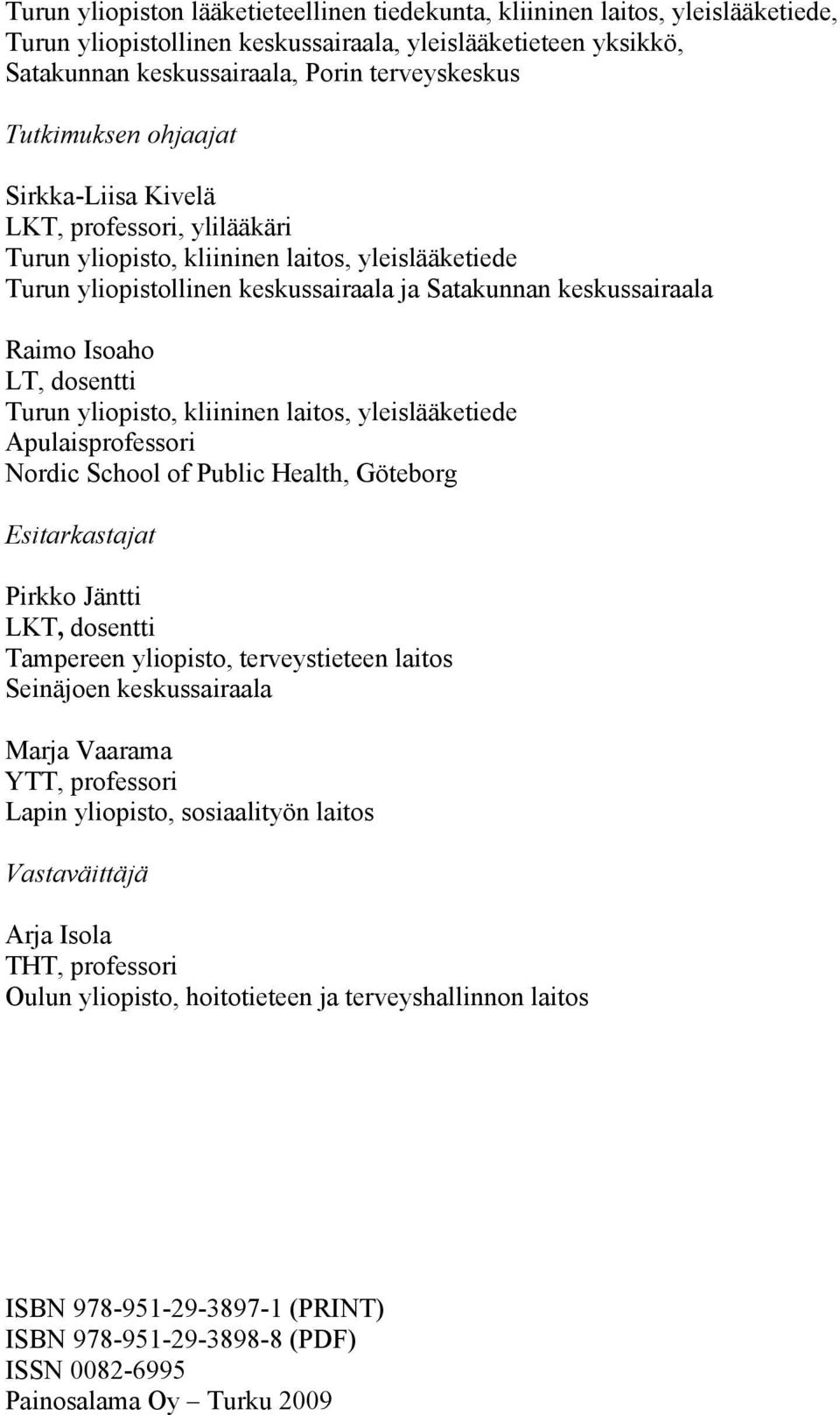 LT, dosentti Turun yliopisto, kliininen laitos, yleislääketiede Apulaisprofessori Nordic School of Public Health, Göteborg Esitarkastajat Pirkko Jäntti LKT, dosentti Tampereen yliopisto,