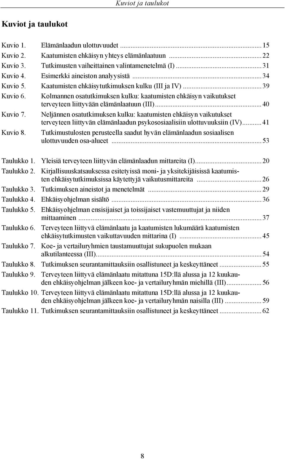 Kolmannen osatutkimuksen kulku: kaatumisten ehkäisyn vaikutukset terveyteen liittyvään elämänlaatuun (III)... 40 Kuvio 7.