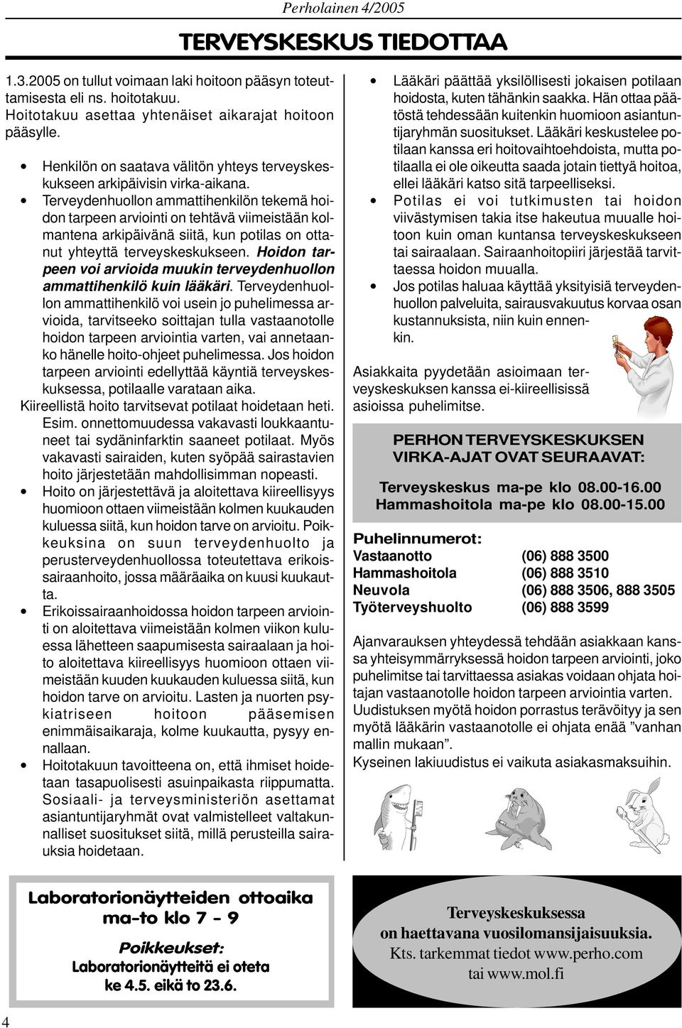 Terveydenhuollon ammattihenkilön tekemä hoidon tarpeen arviointi on tehtävä viimeistään kolmantena arkipäivänä siitä, kun potilas on ottanut yhteyttä terveyskeskukseen.