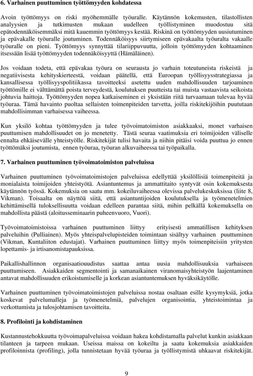 Riskinä on työttömyyden uusiutuminen ja epävakalle työuralle joutuminen. Todennäköisyys siirtymiseen epävakaalta työuralta vakaalle työuralle on pieni.