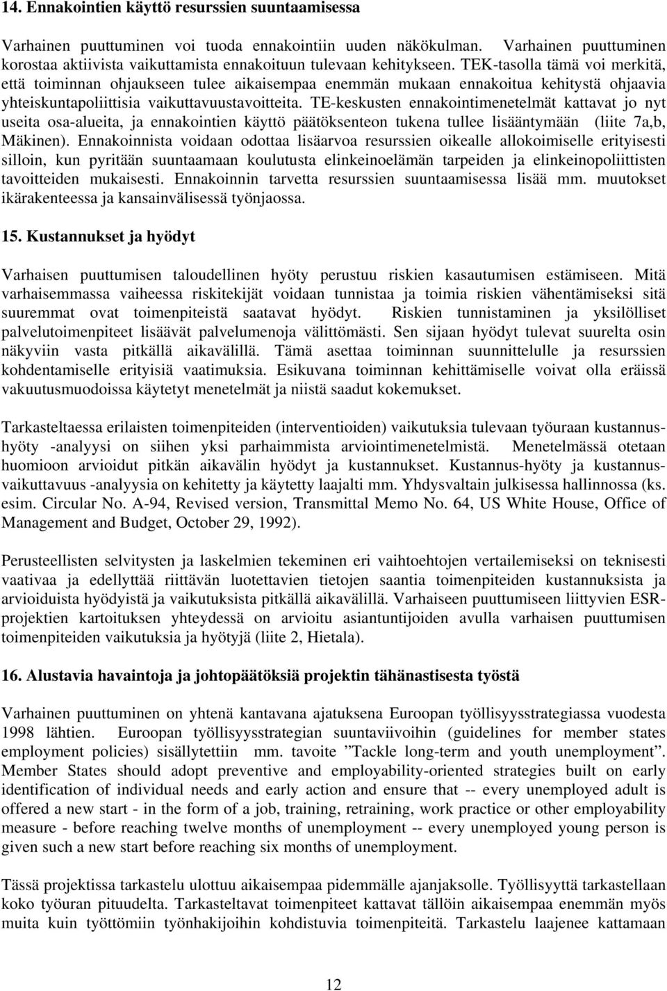 TEK-tasolla tämä voi merkitä, että toiminnan ohjaukseen tulee aikaisempaa enemmän mukaan ennakoitua kehitystä ohjaavia yhteiskuntapoliittisia vaikuttavuustavoitteita.