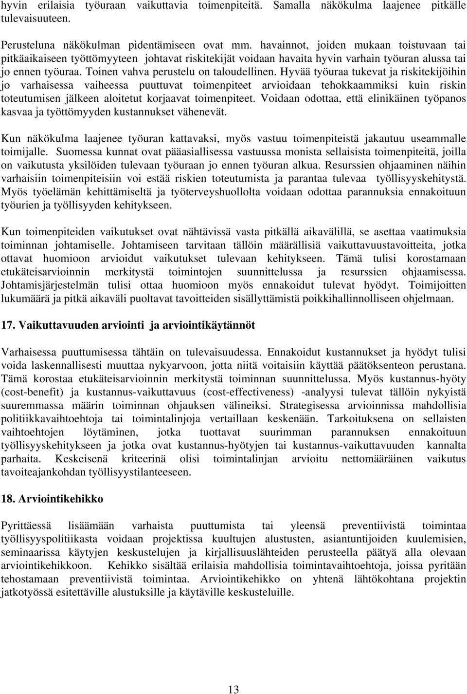 Hyvää työuraa tukevat ja riskitekijöihin jo varhaisessa vaiheessa puuttuvat toimenpiteet arvioidaan tehokkaammiksi kuin riskin toteutumisen jälkeen aloitetut korjaavat toimenpiteet.