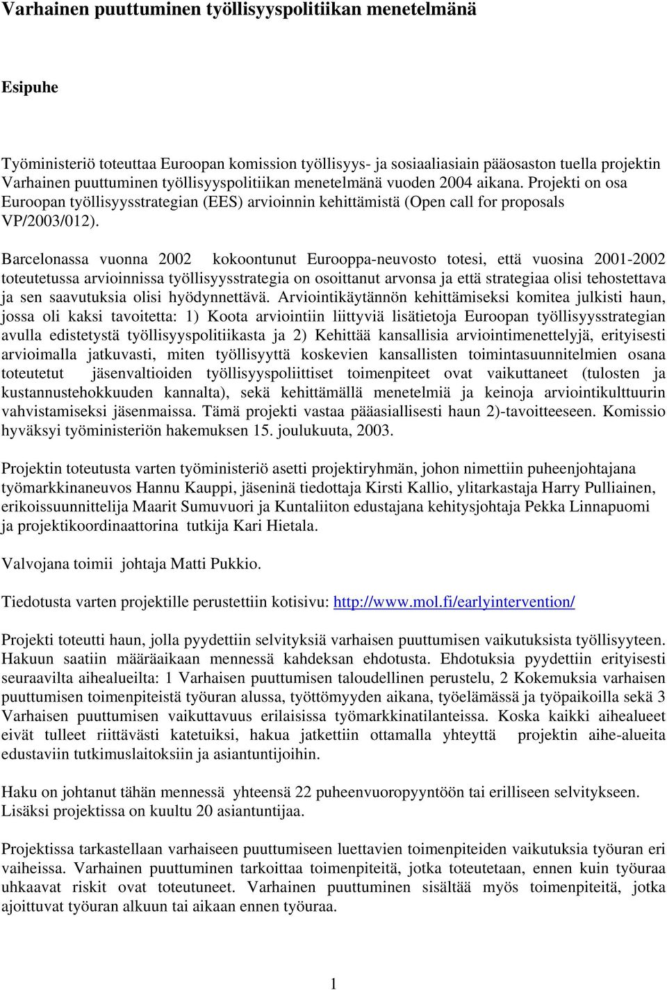 Barcelonassa vuonna 2002 kokoontunut Eurooppa-neuvosto totesi, että vuosina 2001-2002 toteutetussa arvioinnissa työllisyysstrategia on osoittanut arvonsa ja että strategiaa olisi tehostettava ja sen