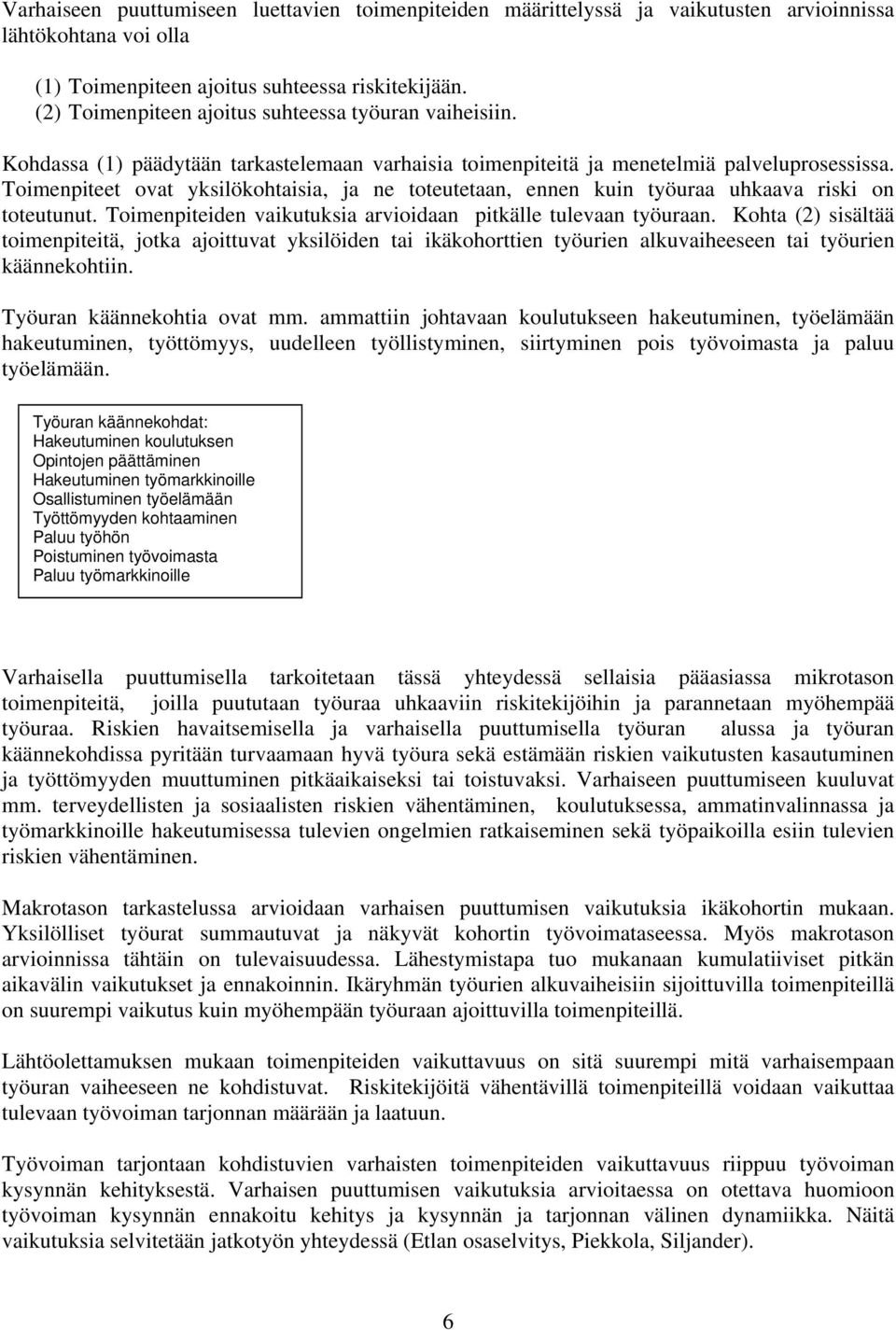 Toimenpiteet ovat yksilökohtaisia, ja ne toteutetaan, ennen kuin työuraa uhkaava riski on toteutunut. Toimenpiteiden vaikutuksia arvioidaan pitkälle tulevaan työuraan.