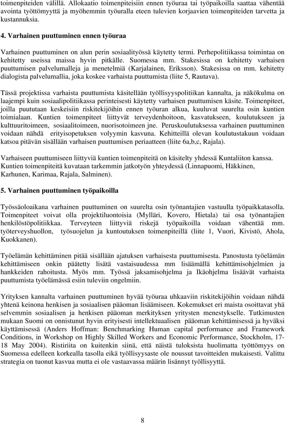 Varhainen puuttuminen ennen työuraa Varhainen puuttuminen on alun perin sosiaalityössä käytetty termi. Perhepolitiikassa toimintaa on kehitetty useissa maissa hyvin pitkälle. Suomessa mm.