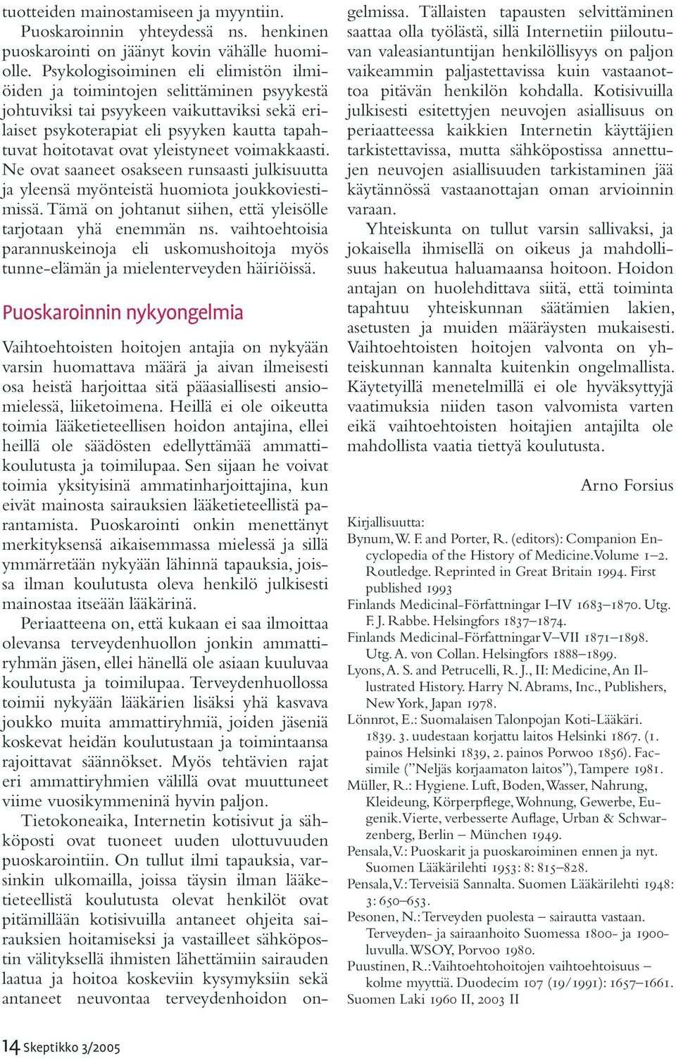 yleistyneet voimakkaasti. Ne ovat saaneet osakseen runsaasti julkisuutta ja yleensä myönteistä huomiota joukkoviestimissä. Tämä on johtanut siihen, että yleisölle tarjotaan yhä enemmän ns.