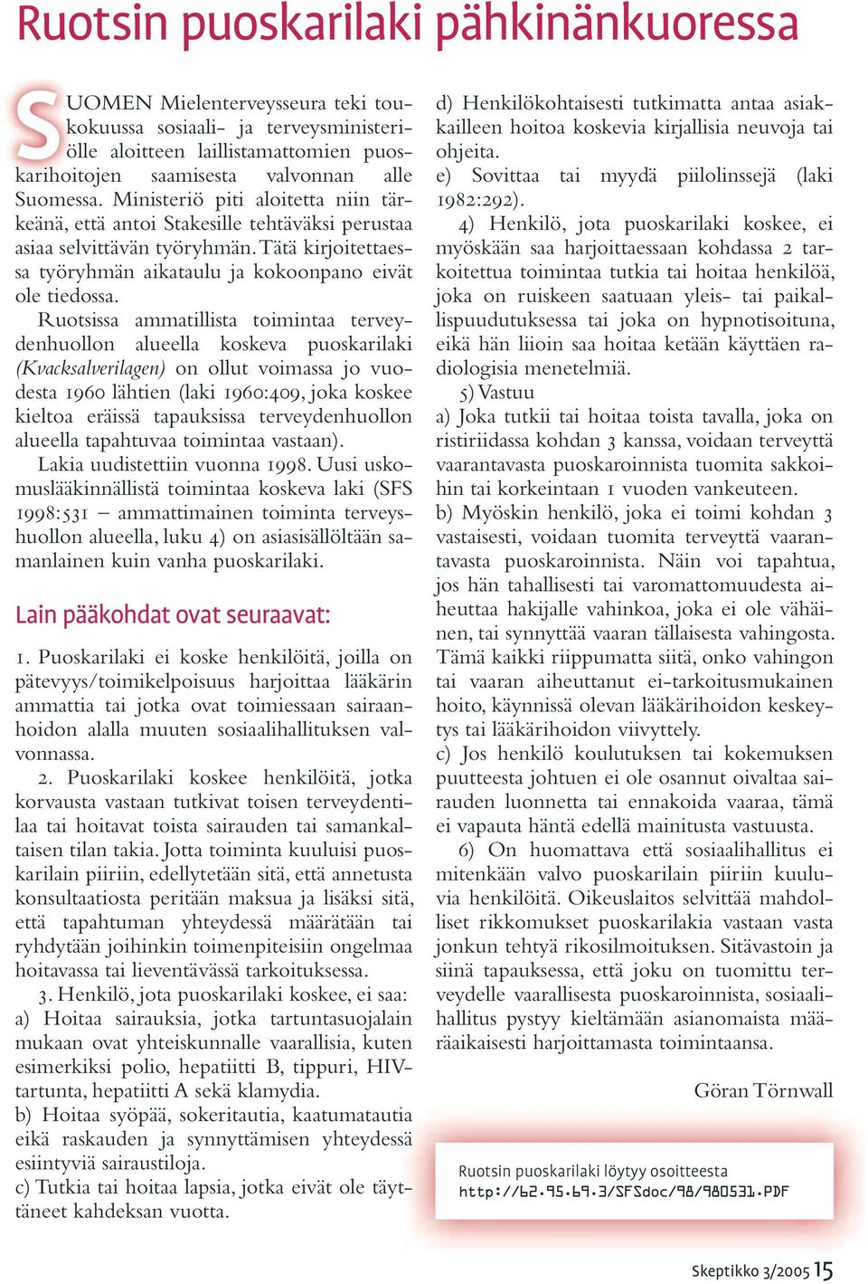 Ruotsissa ammatillista toimintaa terveydenhuollon alueella koskeva puoskarilaki (Kvacksalverilagen) on ollut voimassa jo vuodesta 1960 lähtien (laki 1960:409, joka koskee kieltoa eräissä tapauksissa