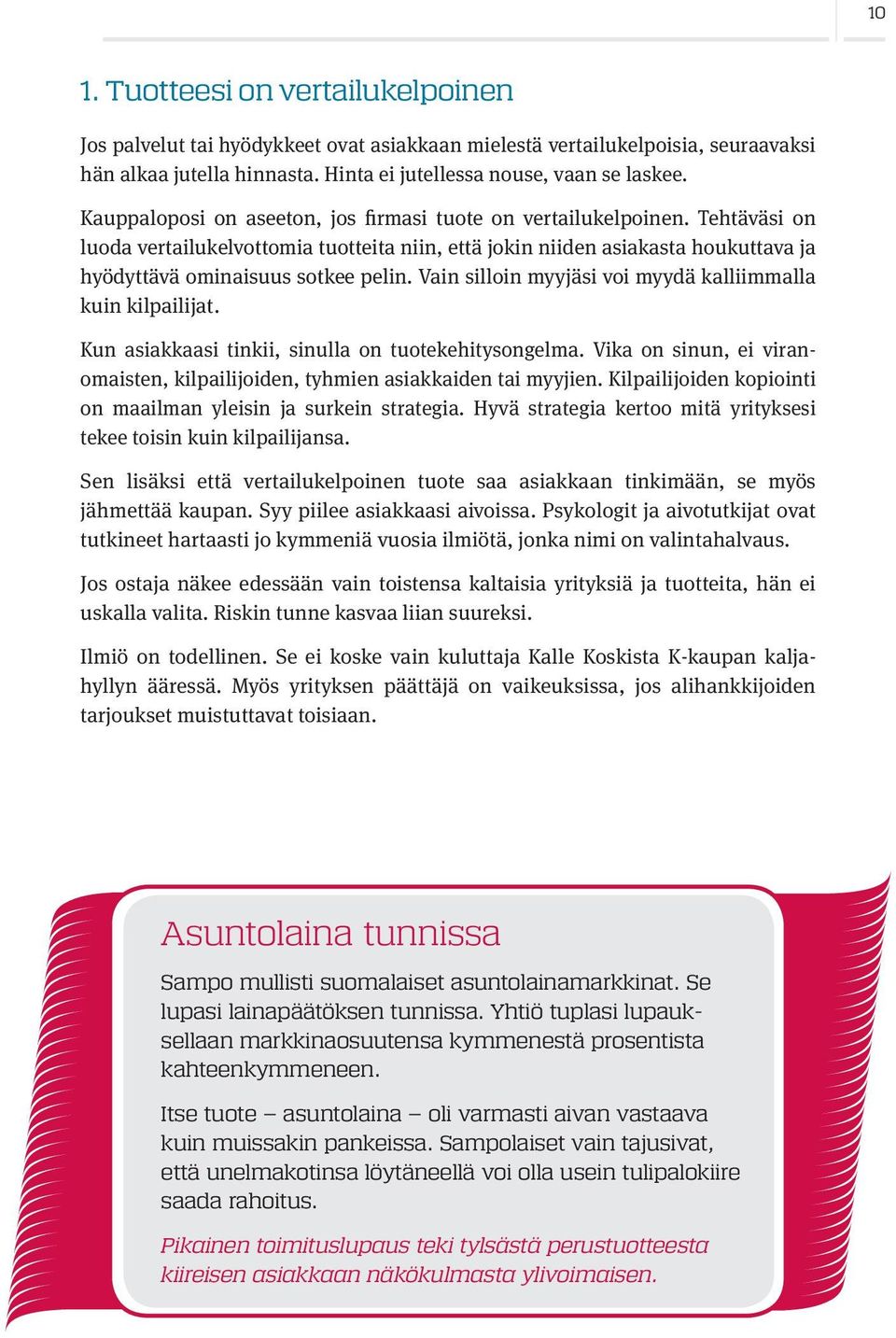 Vain silloin myyjäsi voi myydä kalliimmalla kuin kilpailijat. Kun asiakkaasi tinkii, sinulla on tuotekehitysongelma. Vika on sinun, ei viranomaisten, kilpailijoiden, tyhmien asiakkaiden tai myyjien.