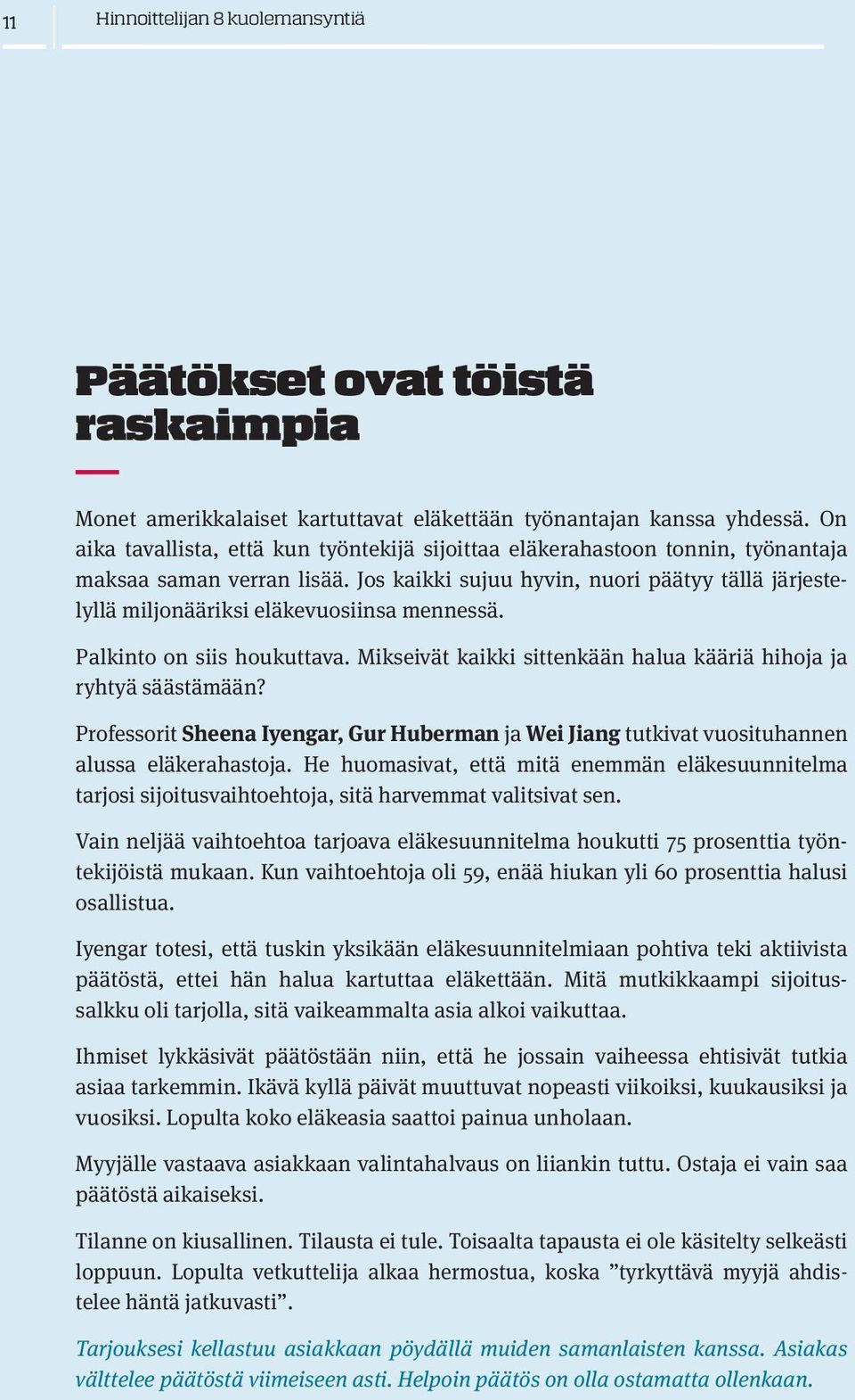 Jos kaikki sujuu hyvin, nuori päätyy tällä järjestelyllä miljonääriksi eläkevuosiinsa mennessä. Palkinto on siis houkuttava. Mikseivät kaikki sittenkään halua kääriä hihoja ja ryhtyä säästämään?