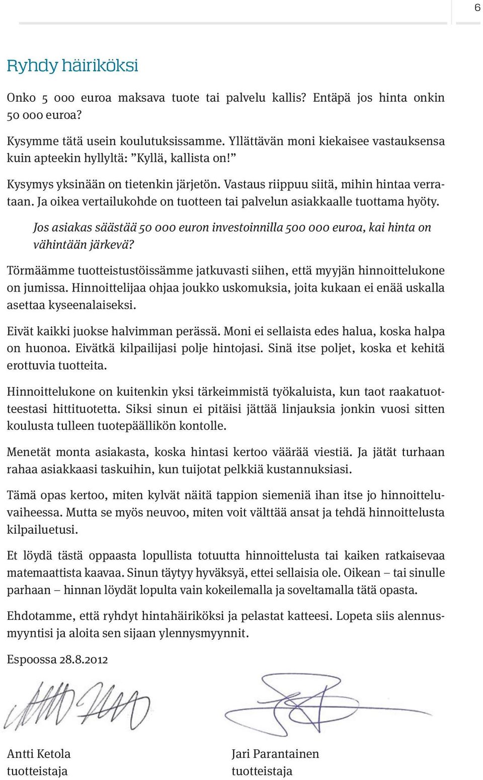 Ja oikea vertailukohde on tuotteen tai palvelun asiakkaalle tuottama hyöty. Jos asiakas säästää 50 000 euron investoinnilla 500 000 euroa, kai hinta on vähintään järkevä?