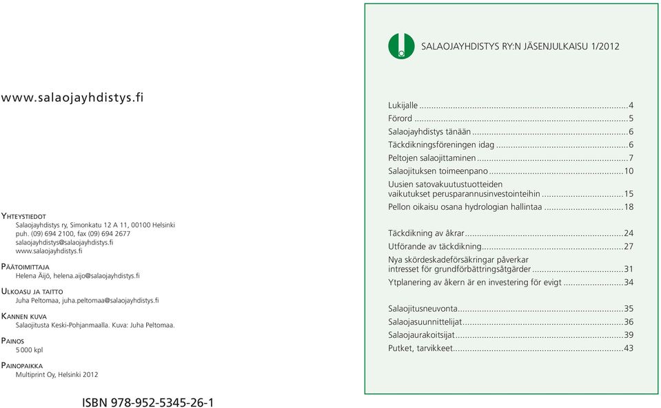 peltomaa@salaojayhdistys.fi KANNEN KUVA Salaojitusta Keski-Pohjanmaalla. Kuva: Juha Peltomaa. PAINOS 5 000 kpl Lukijalle...4 Förord...5 Salaojayhdistys tänään...6 Täckdikningsföreningen idag.