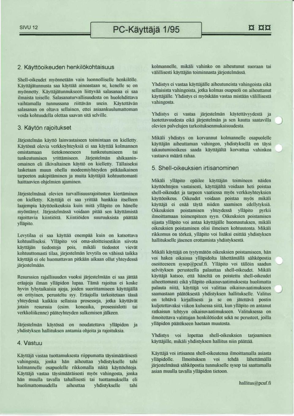 Kaytettavan salasanan on oltava sellainen, ettei asiaankuulumattoman voida kohtuudella olettaa saavan sita selville. 3. Kayton rajoitukset Jarjestelman kaytto lainvastaiseen toimintaan on kielletty.