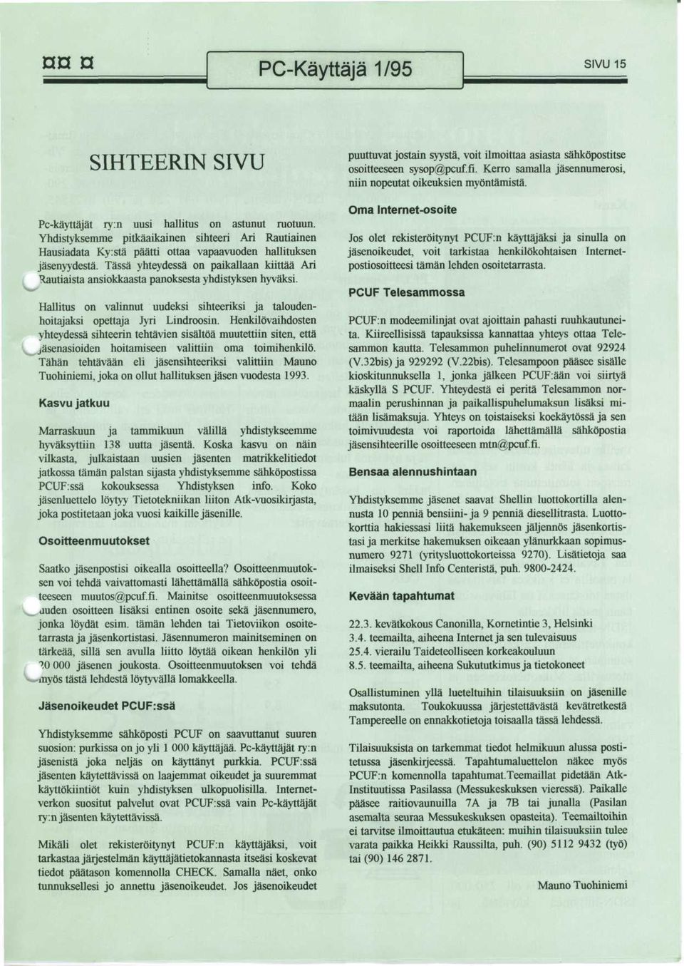 Tassa yhteydessa on paikallaan kiittaa Ari Rautiaista ansiokkaasta panoksesta yhdistyksen hyvaksi. Hallitus on valinnut uudeksi sihteeriksi ja taloudenhoitajaksi opettaja Jyri Lindroosin.