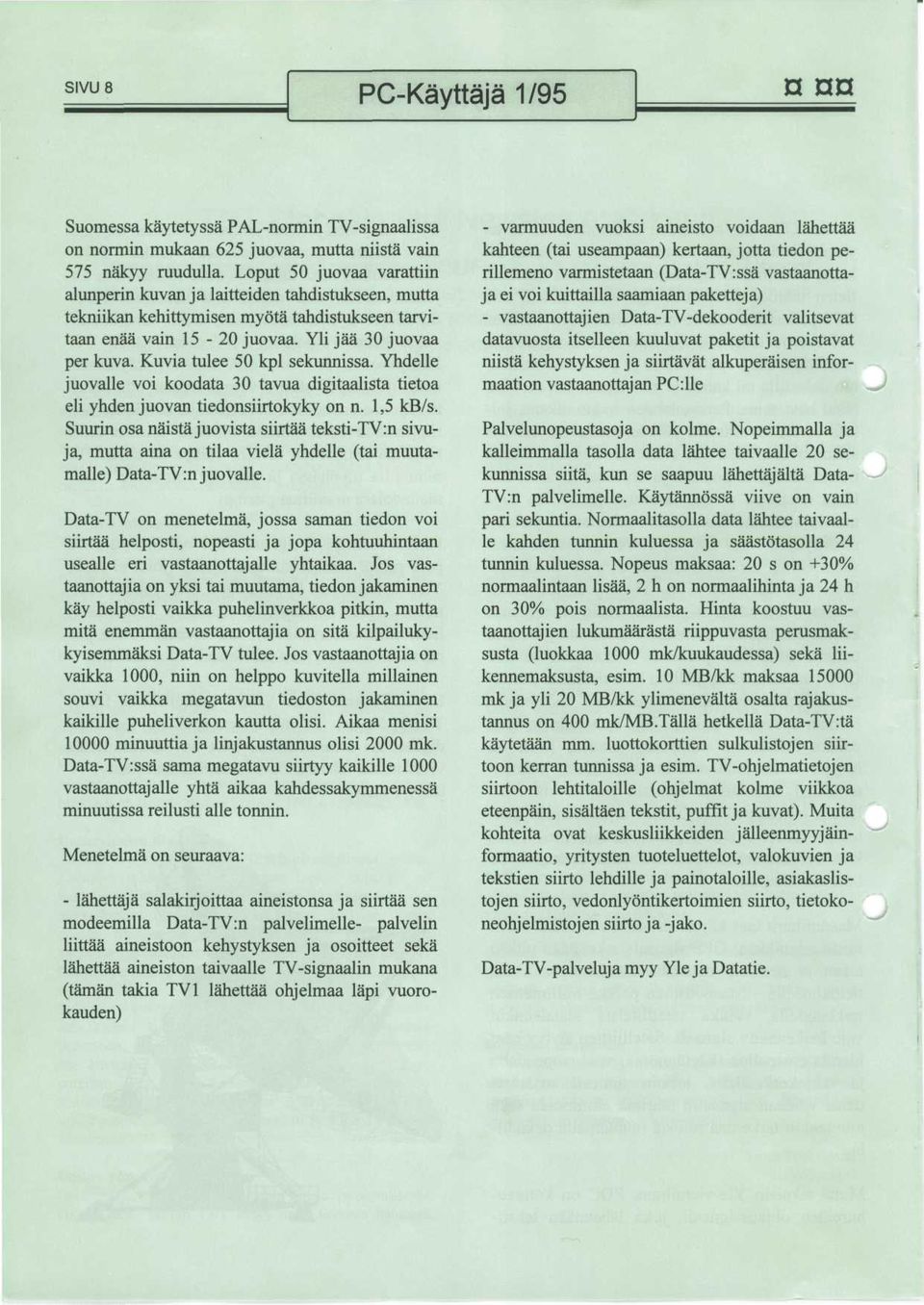 Kuvia tulee 50 kpl sekunnissa. Yhdelle juovalle voi koodata 30 tavua digitaalista tietoa eli yhden juovan tiedonsiirtokyky on n. 1,5 kb/s.