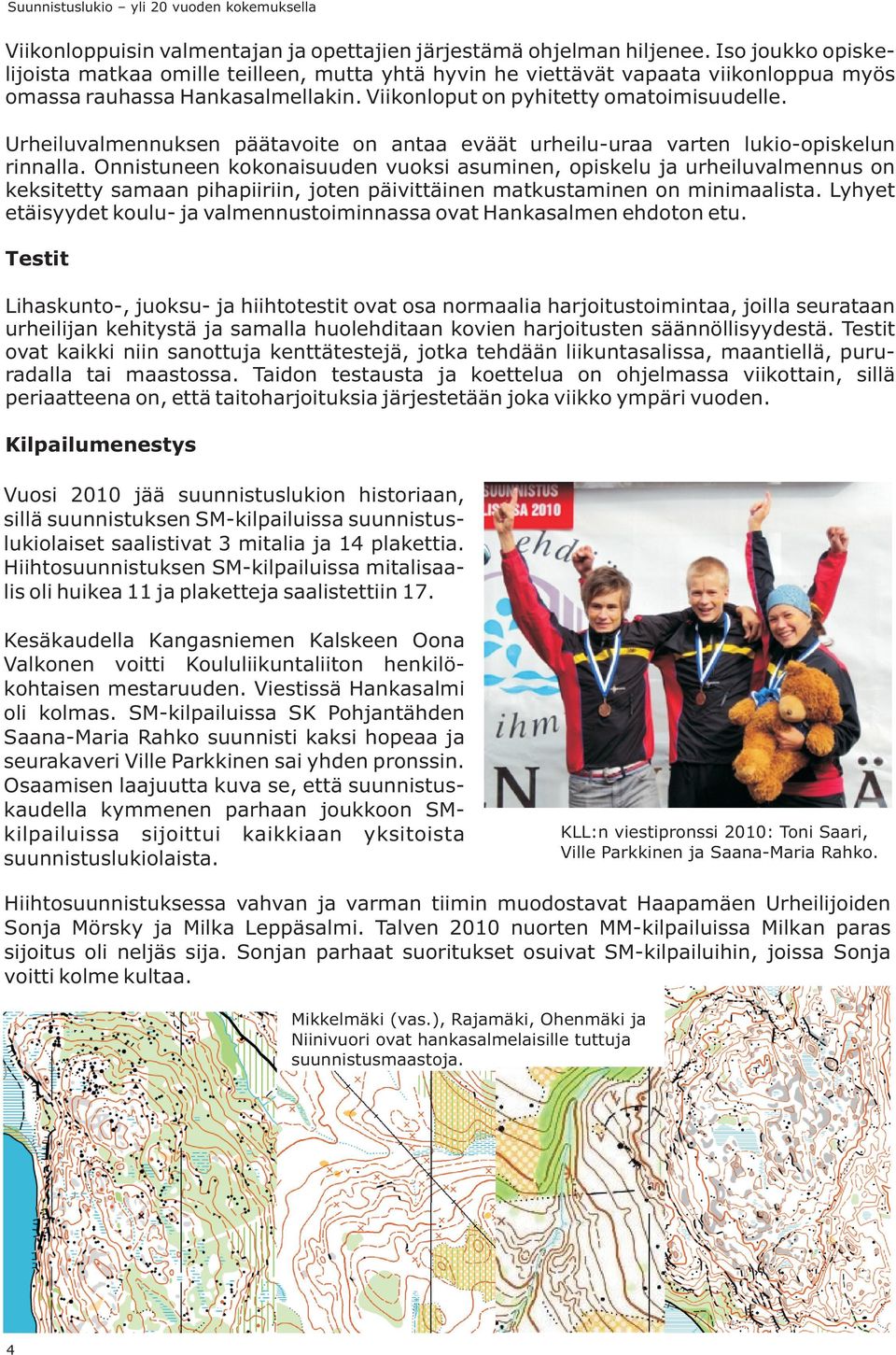 Urheiluvalmennuksen päätavoite on antaa eväät urheilu-uraa varten lukio-opiskelun rinnalla.