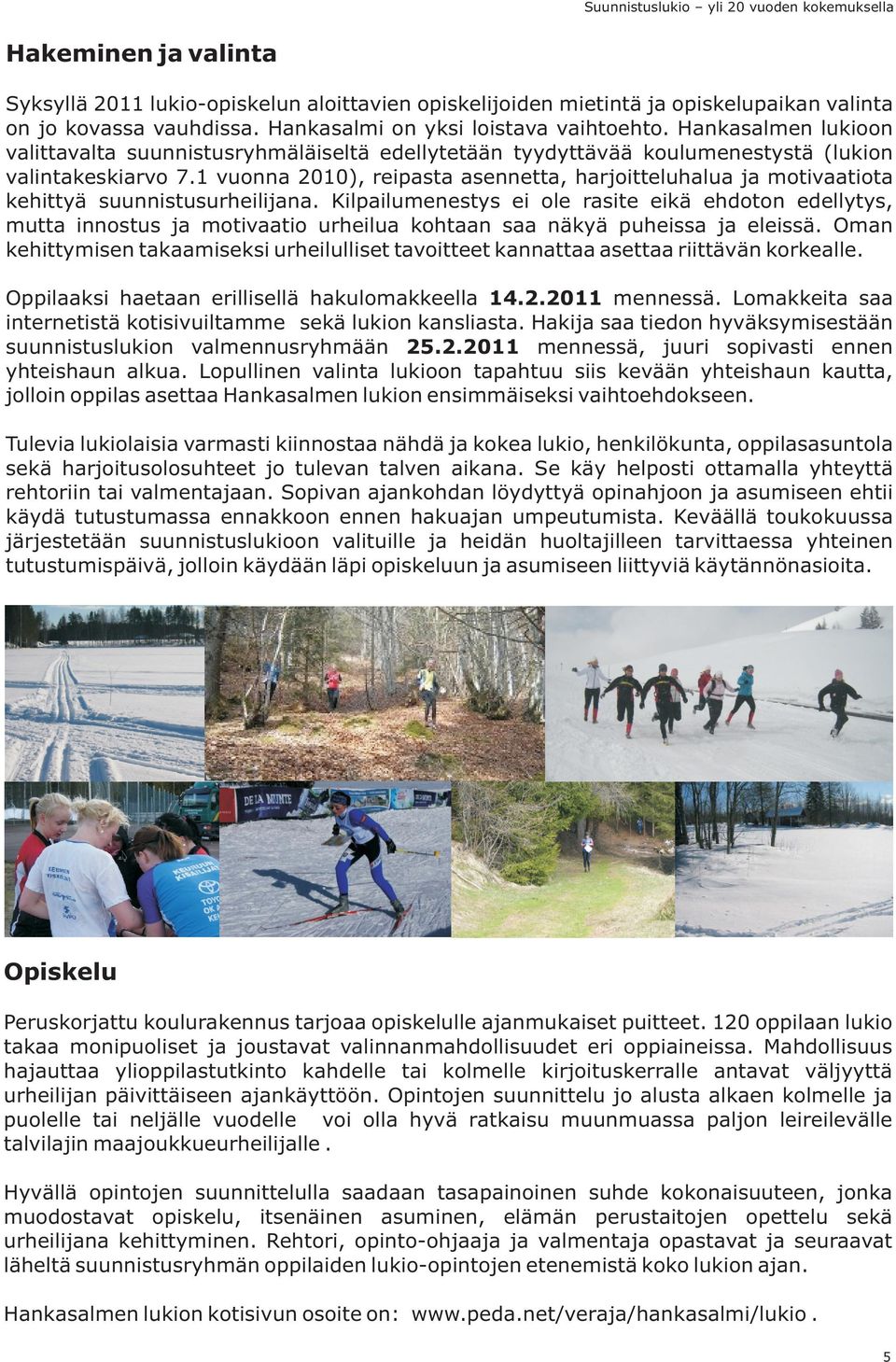 1 vuonna 2010), reipasta asennetta, harjoitteluhalua ja motivaatiota kehittyä suunnistusurheilijana.