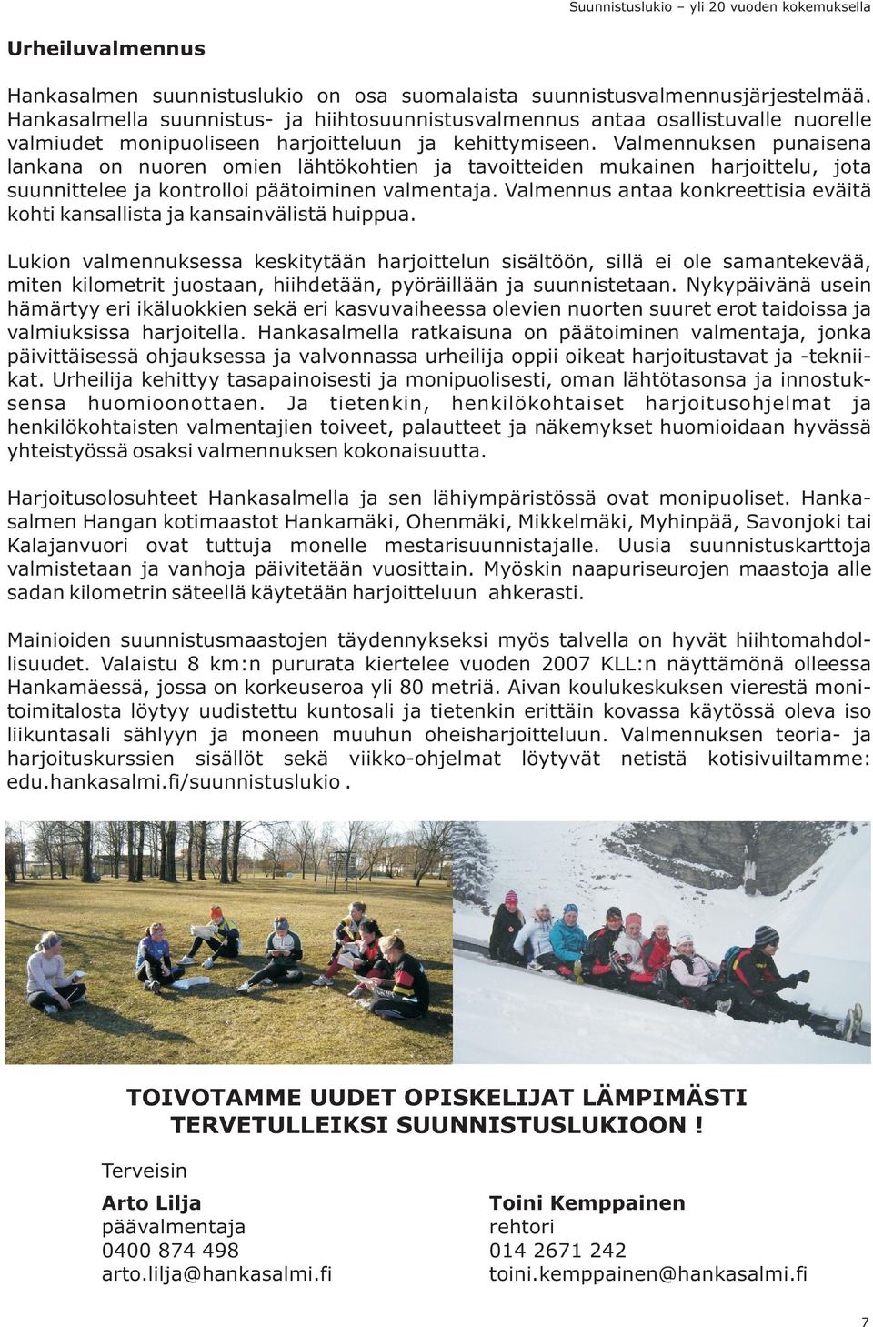 Valmennuksen punaisena lankana on nuoren omien lähtökohtien ja tavoitteiden mukainen harjoittelu, jota suunnittelee ja kontrolloi päätoiminen valmentaja.