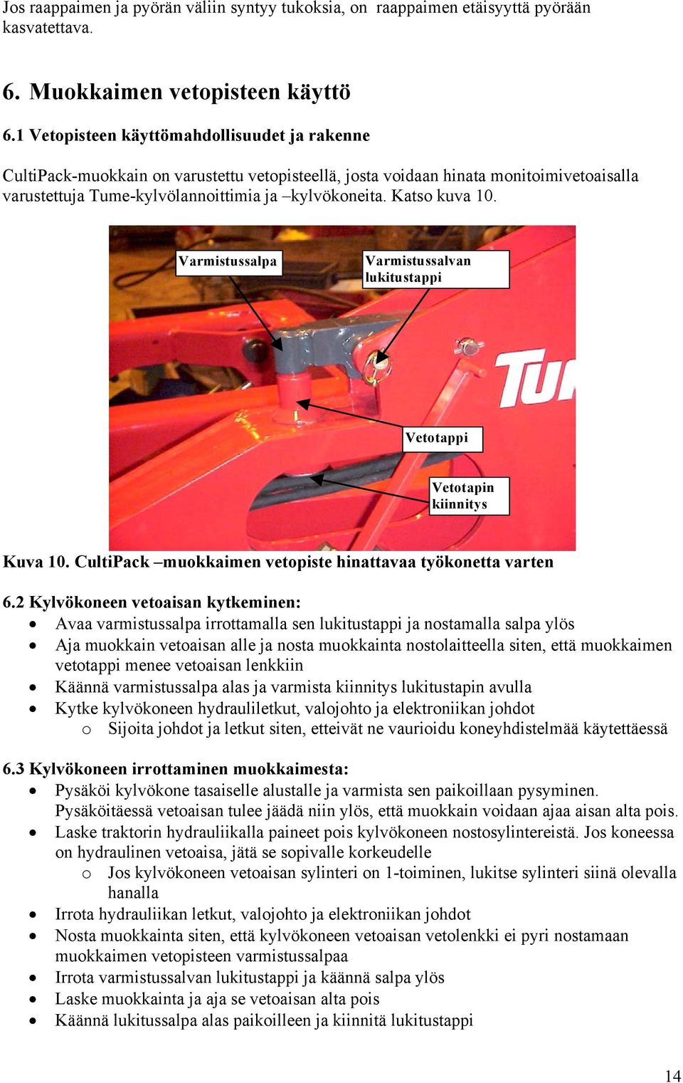 Katso kuva 10. Varmistussalpa Varmistussalvan lukitustappi Vetotappi Vetotapin kiinnitys Kuva 10. CultiPack muokkaimen vetopiste hinattavaa työkonetta varten 6.