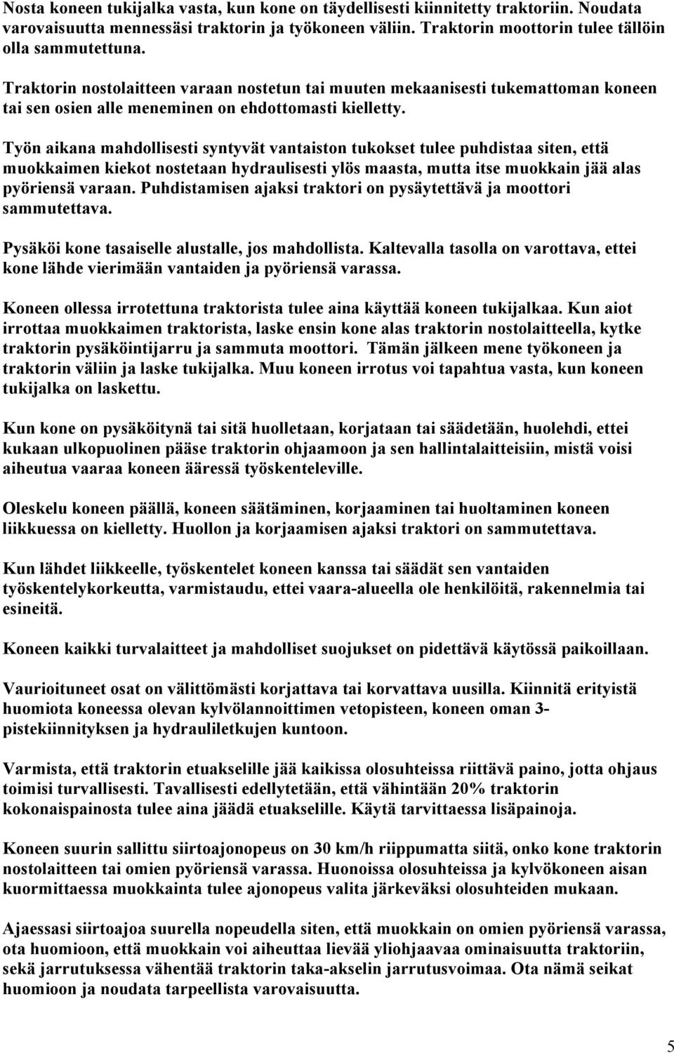 Työn aikana mahdollisesti syntyvät vantaiston tukokset tulee puhdistaa siten, että muokkaimen kiekot nostetaan hydraulisesti ylös maasta, mutta itse muokkain jää alas pyöriensä varaan.