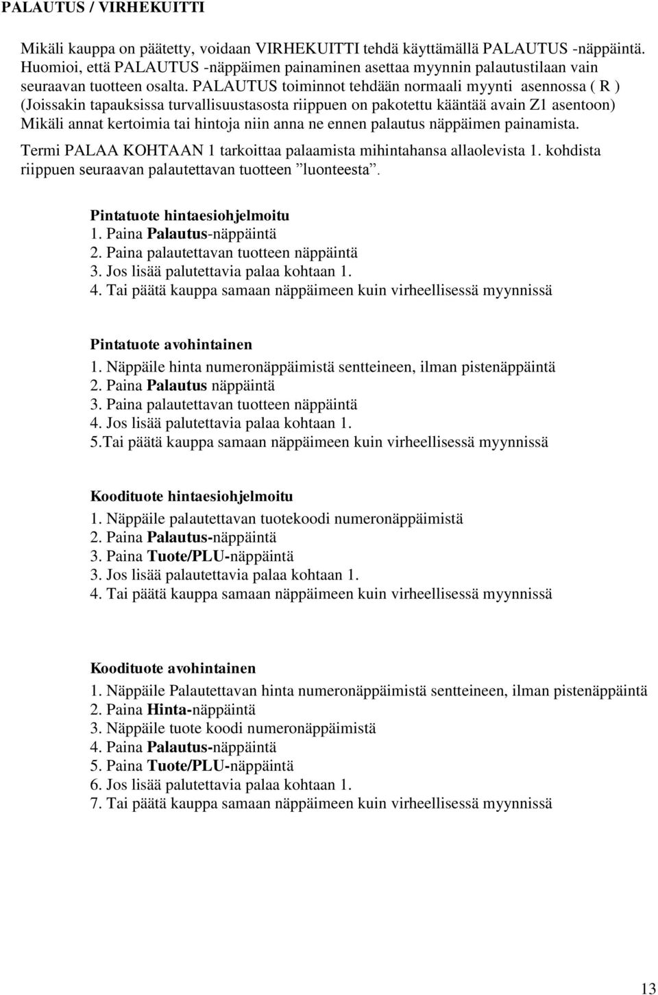 PALAUTUS toiminnot tehdään normaali myynti asennossa ( R ) (Joissakin tapauksissa turvallisuustasosta riippuen on pakotettu kääntää avain Z1 asentoon) Mikäli annat kertoimia tai hintoja niin anna ne