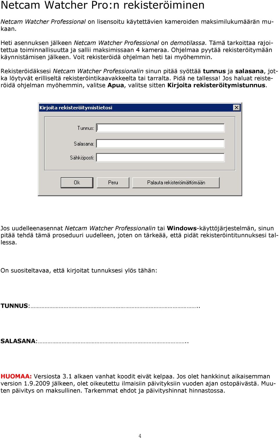 Rekisteröidäksesi Netcam Watcher Professionalin sinun pitää syöttää tunnus ja salasana, jotka löytyvät erilliseltä rekisteröintikaavakkeelta tai tarralta. Pidä ne tallessa!