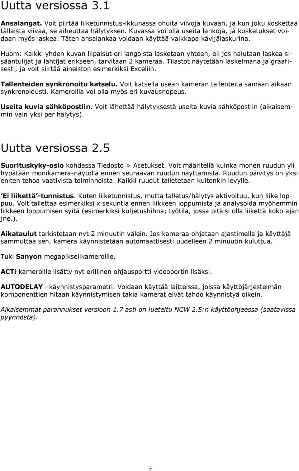 Huom: Kaikki yhden kuvan liipaisut eri langoista lasketaan yhteen, eli jos halutaan laskea sisääntulijat ja lähtijät erikseen, tarvitaan 2 kameraa.