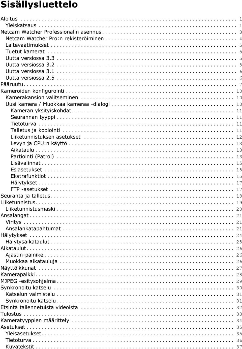 .. 11 Seurannan tyyppi... 11 Tietoturva... 11 Talletus ja kopiointi... 11 Liiketunnistuksen asetukset... 12 Levyn ja CPU:n käyttö... 13 Aikataulu... 13 Partiointi (Patrol)... 13 Lisävalinnat.