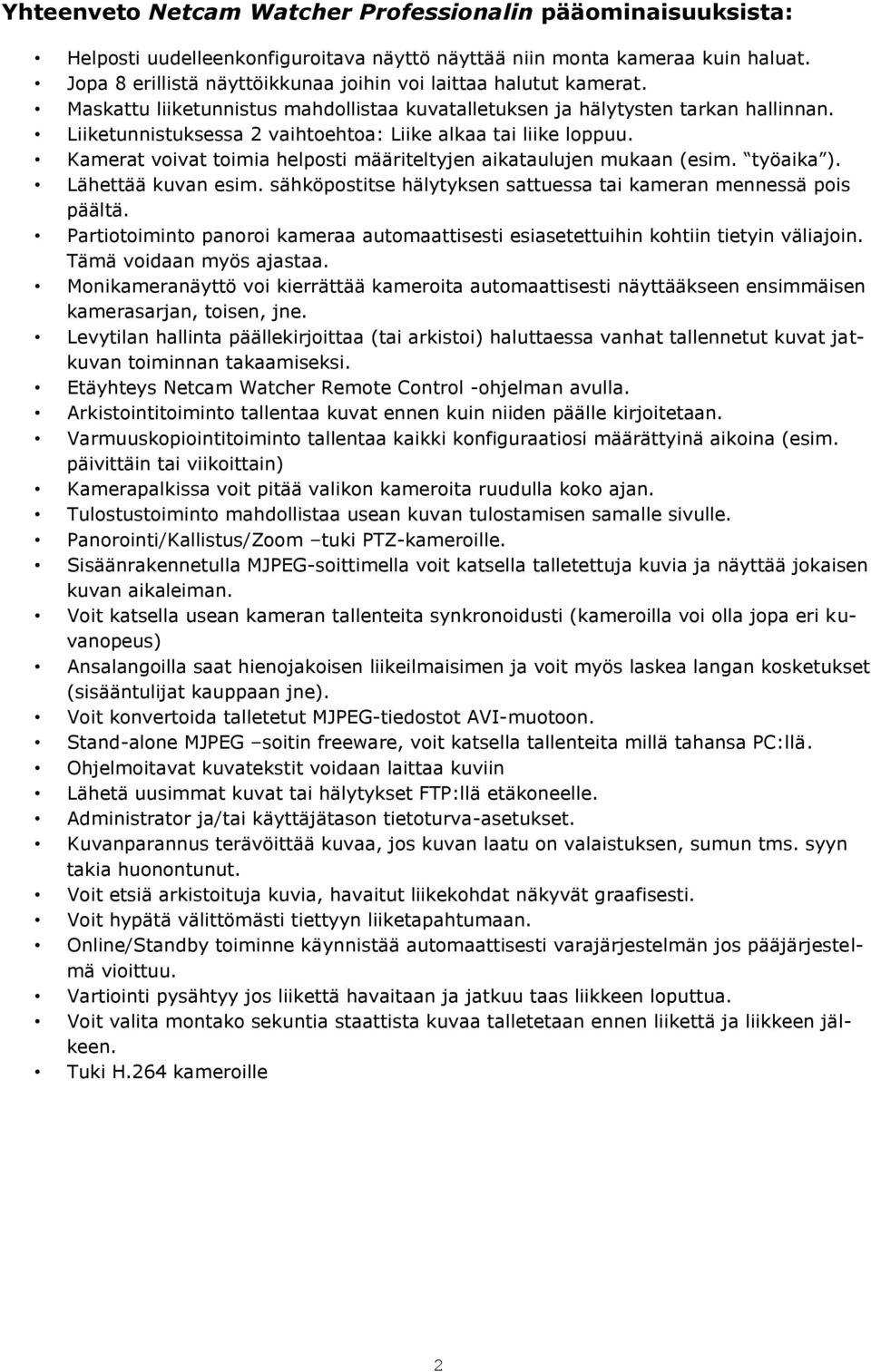 Liiketunnistuksessa 2 vaihtoehtoa: Liike alkaa tai liike loppuu. Kamerat voivat toimia helposti määriteltyjen aikataulujen mukaan (esim. työaika ). Lähettää kuvan esim.