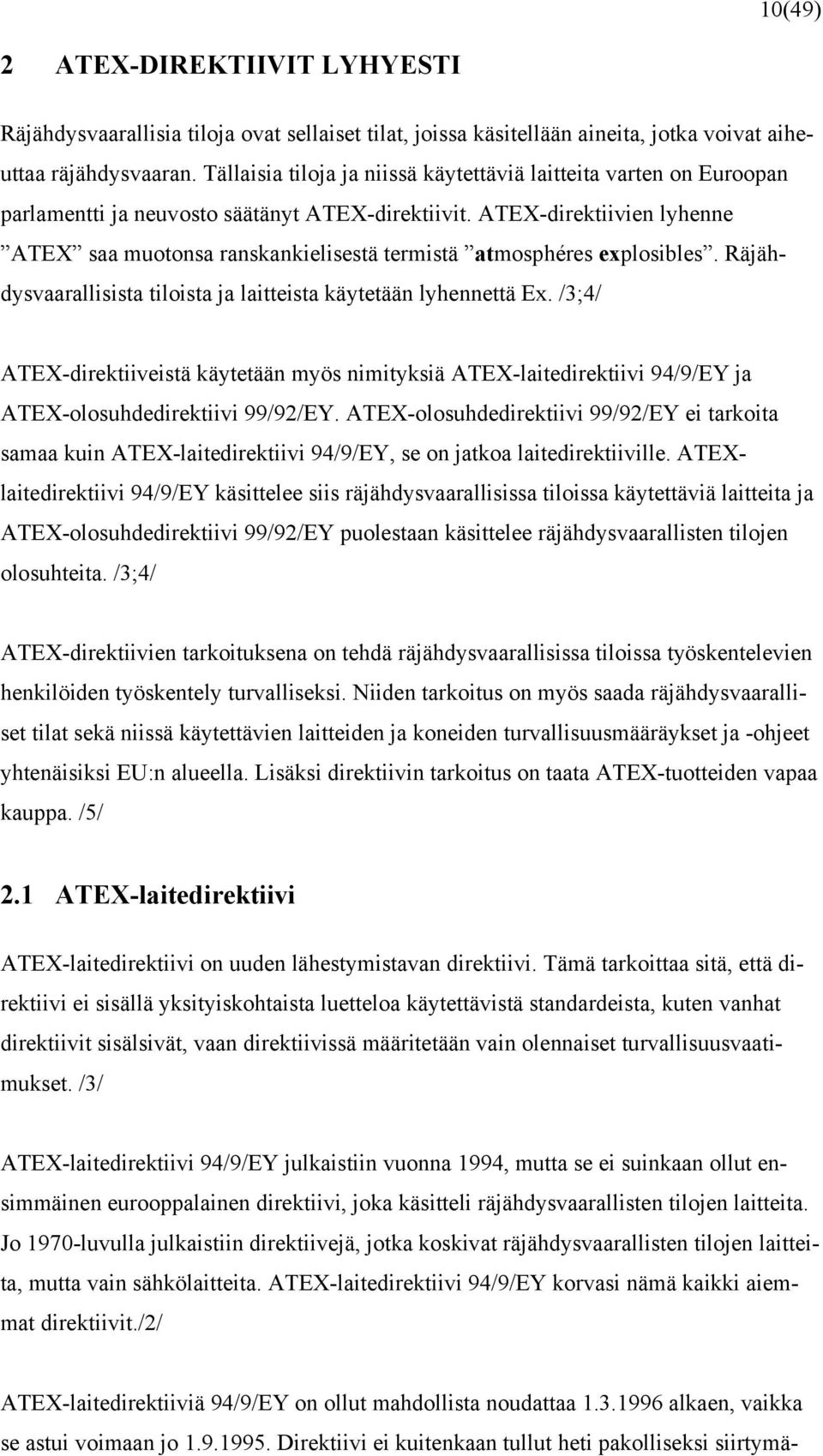 ATEX-direktiivien lyhenne ATEX saa muotonsa ranskankielisestä termistä atmosphéres explosibles. Räjähdysvaarallisista tiloista ja laitteista käytetään lyhennettä Ex.